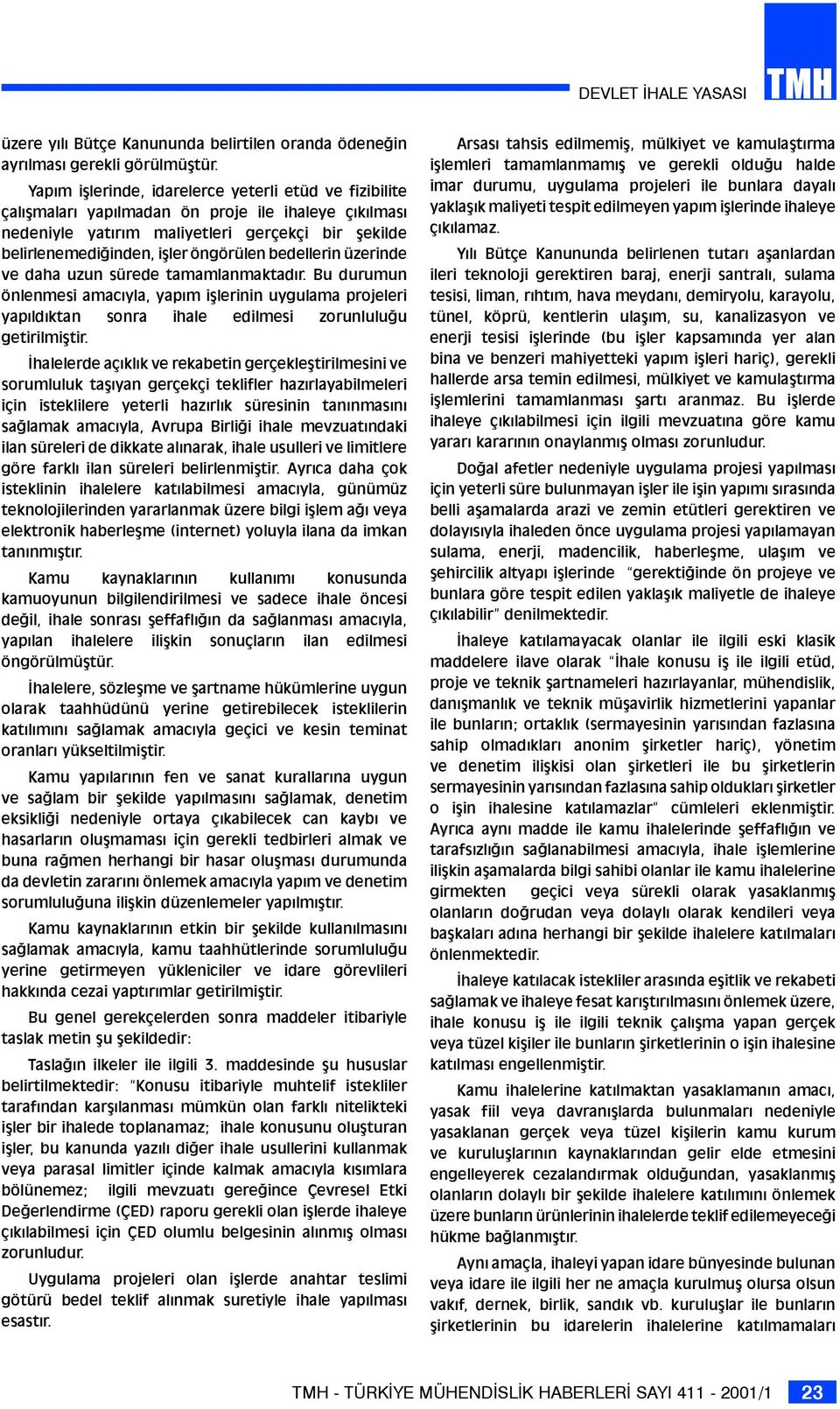 bedellerin üzerinde ve daha uzun sürede tamamlanmaktadýr. Bu durumun önlenmesi amacýyla, yapým iþlerinin uygulama projeleri yapýldýktan sonra ihale edilmesi zorunluluðu getirilmiþtir.