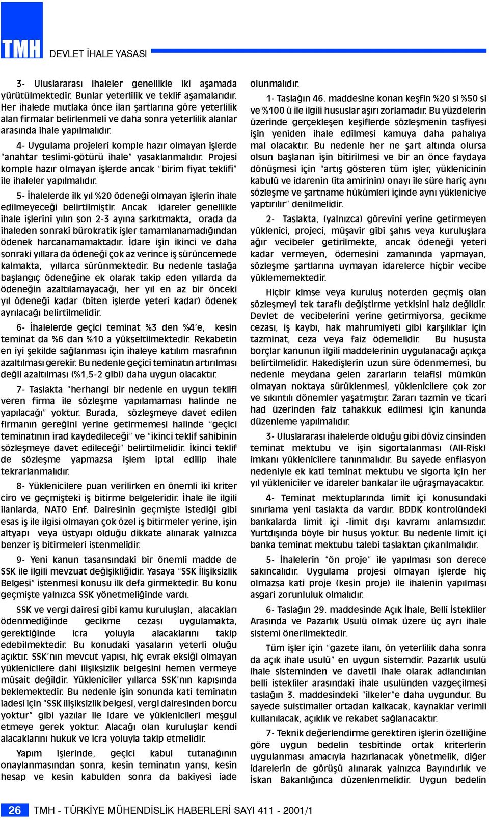 4- Uygulama projeleri komple hazýr olmayan iþlerde anahtar teslimi-götürü ihale yasaklanmalýdýr. Projesi komple hazýr olmayan iþlerde ancak birim fiyat teklifi ile ihaleler yapýlmalýdýr.