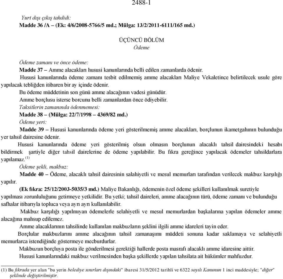 Hususi kanunlarında ödeme zamanı tesbit edilmemiş amme alacakları Maliye Vekaletince belirtilecek usule göre yapılacak tebliğden itibaren bir ay içinde ödenir.