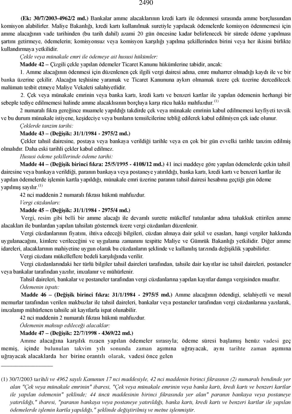 ödeme yapılması şartını getirmeye, ödemelerin; komisyonsuz veya komisyon karşılığı yapılma şekillerinden birini veya her ikisini birlikte kullandırmaya yetkilidir.