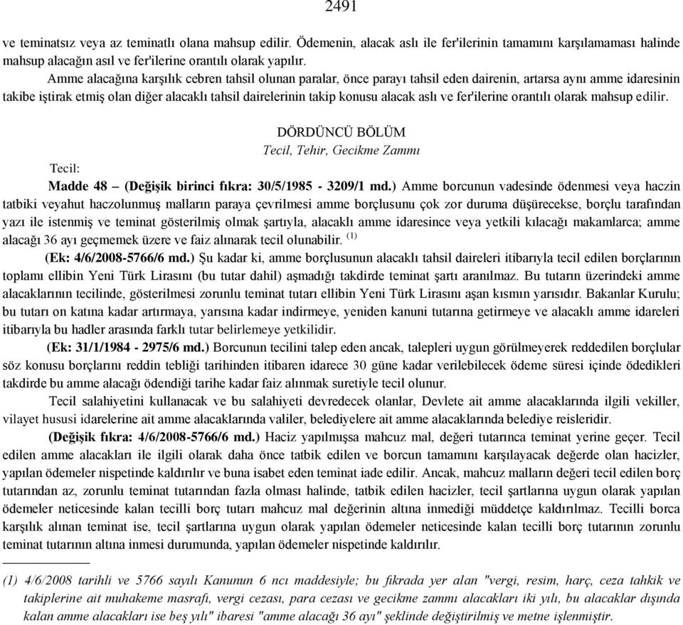 aslı ve fer'ilerine orantılı olarak mahsup edilir. DÖRDÜNCÜ BÖLÜM Tecil, Tehir, Gecikme Zammı Tecil: Madde 48 (Değişik birinci fıkra: 30/5/1985-3209/1 md.