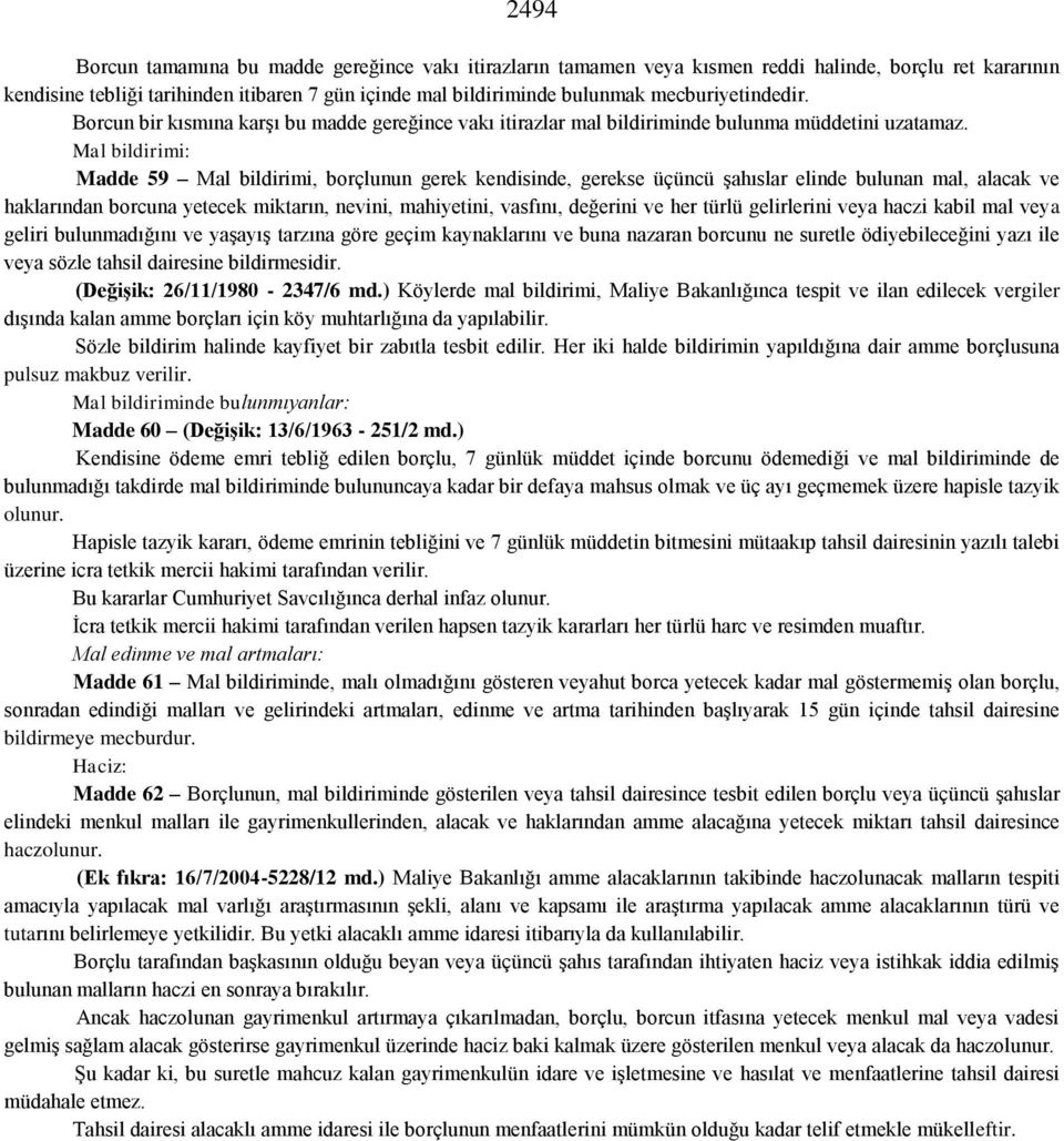 Mal bildirimi: Madde 59 Mal bildirimi, borçlunun gerek kendisinde, gerekse üçüncü şahıslar elinde bulunan mal, alacak ve haklarından borcuna yetecek miktarın, nevini, mahiyetini, vasfını, değerini ve