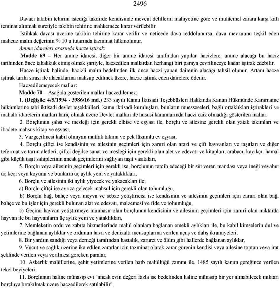 Amme idareleri arasında hacze iştirak: Madde 69 Her amme idaresi, diğer bir amme idaresi tarafından yapılan hacizlere, amme alacağı bu haciz tarihinden önce tahakkuk etmiş olmak şartiyle, haczedilen