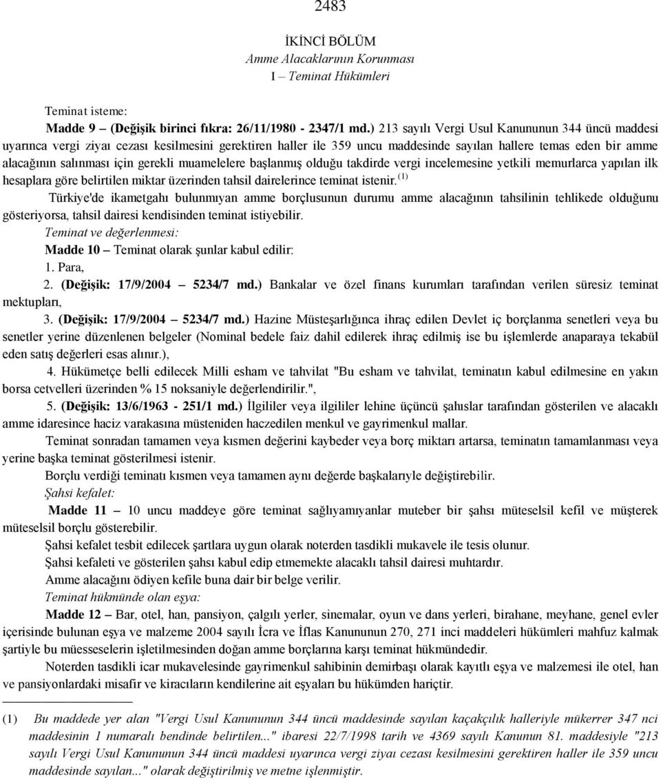 gerekli muamelelere başlanmış olduğu takdirde vergi incelemesine yetkili memurlarca yapılan ilk hesaplara göre belirtilen miktar üzerinden tahsil dairelerince teminat istenir.