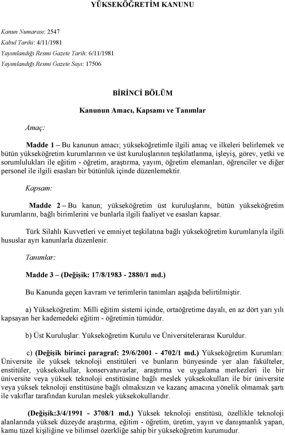 ile eğitim - öğretim, araştırma, yayım, öğretim elemanları, öğrenciler ve diğer personel ile ilgili esasları bir bütünlük içinde düzenlemektir.