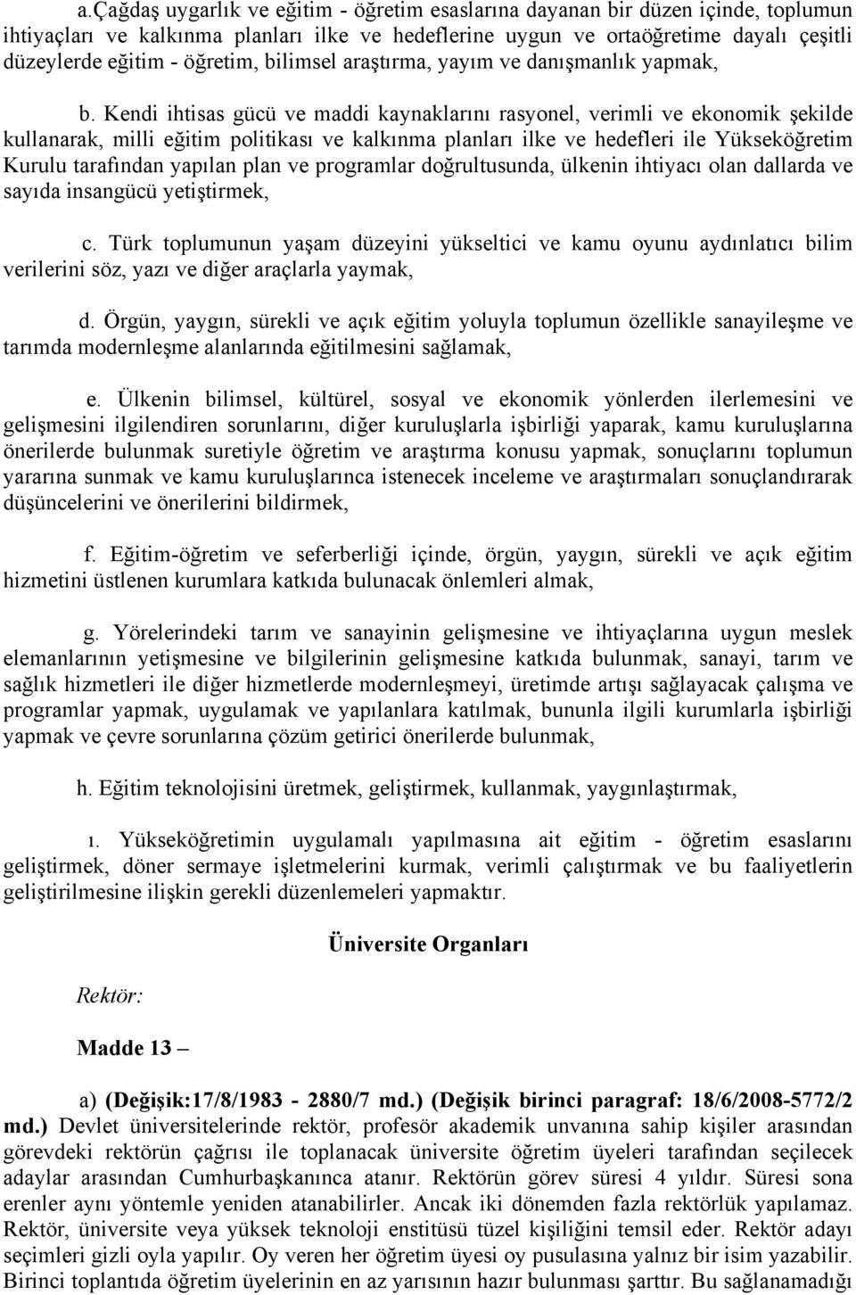 Kendi ihtisas gücü ve maddi kaynaklarını rasyonel, verimli ve ekonomik şekilde kullanarak, milli eğitim politikası ve kalkınma planları ilke ve hedefleri ile Yükseköğretim Kurulu tarafından yapılan