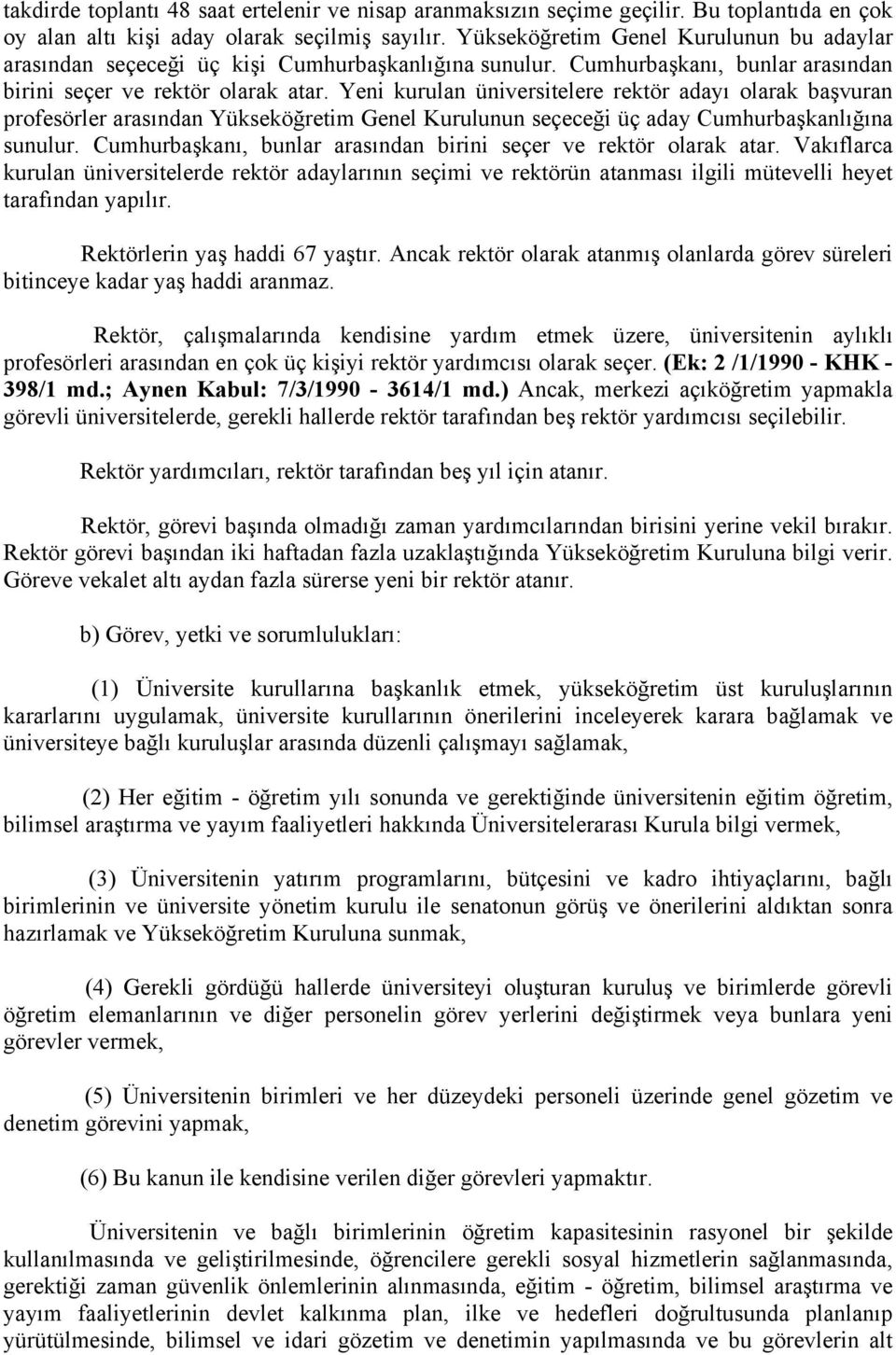 Yeni kurulan üniversitelere rektör adayı olarak başvuran profesörler arasından Yükseköğretim Genel Kurulunun seçeceği üç aday Cumhurbaşkanlığına sunulur.