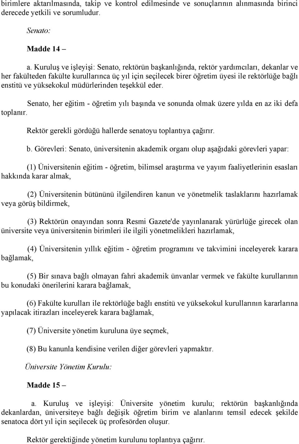 yüksekokul müdürlerinden teşekkül eder. Senato, her eğitim - öğretim yılı ba