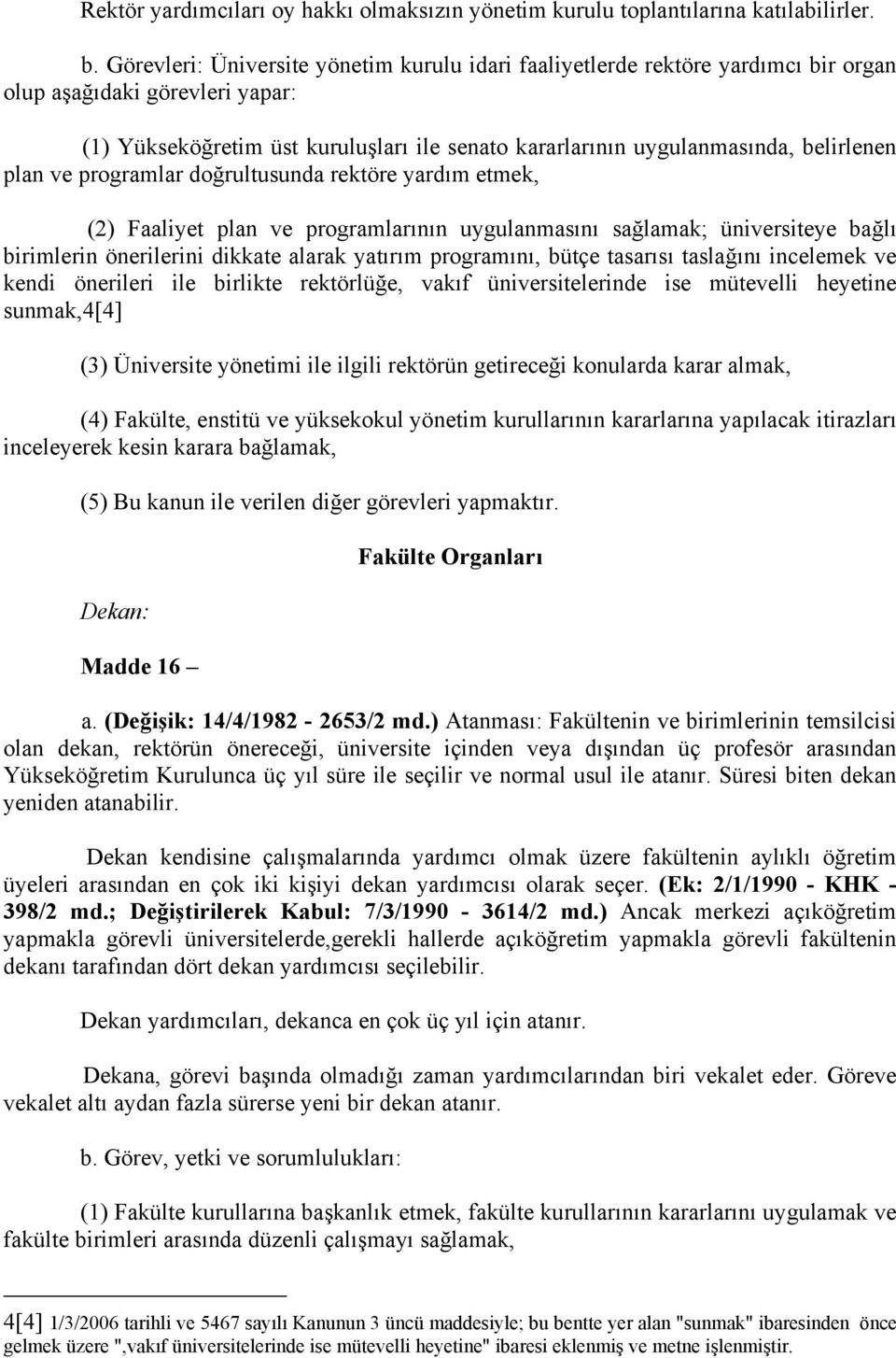 belirlenen plan ve programlar doğrultusunda rektöre yardım etmek, (2) Faaliyet plan ve programlarının uygulanmasını sağlamak; üniversiteye bağlı birimlerin önerilerini dikkate alarak yatırım