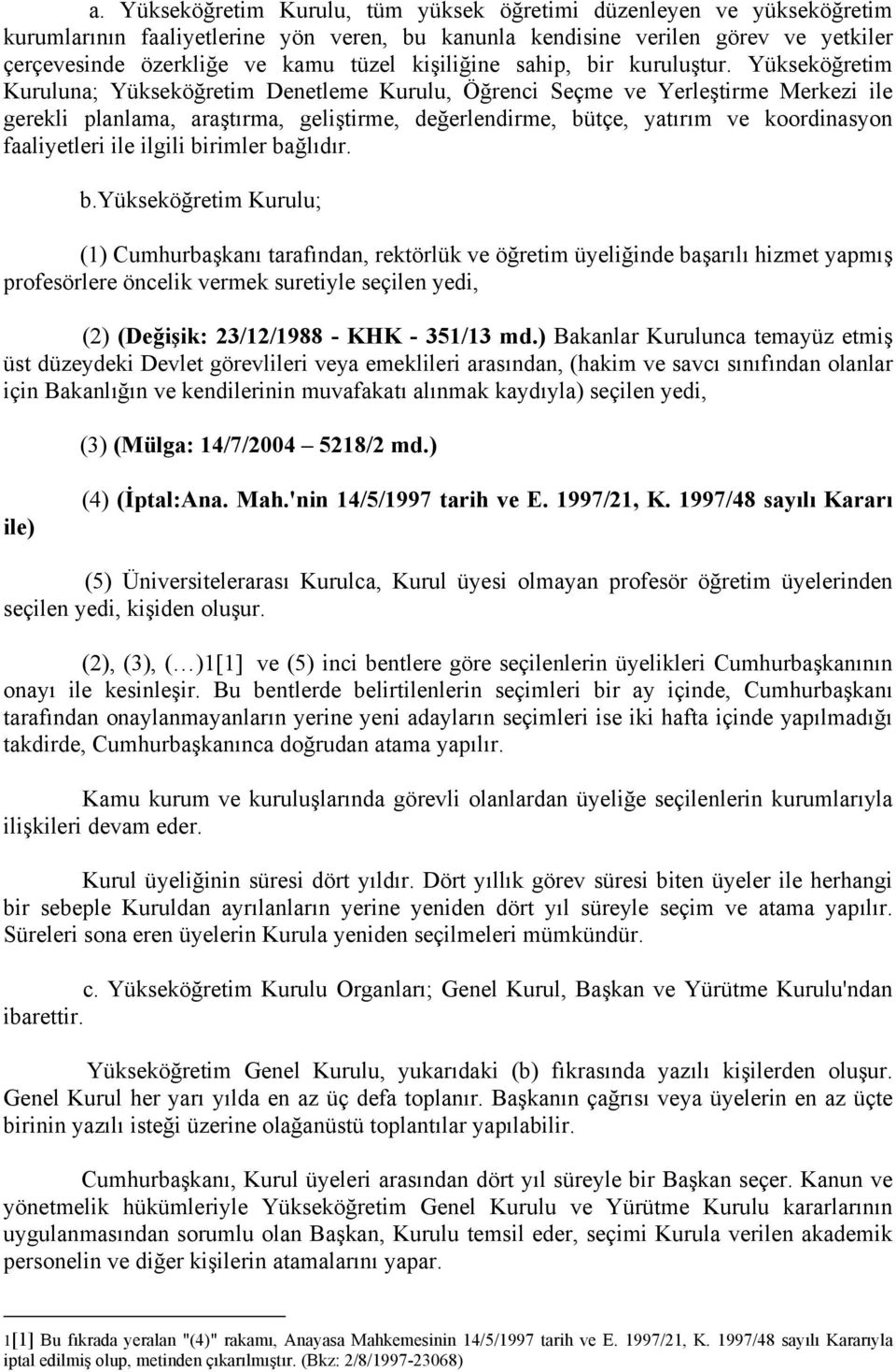 Yükseköğretim Kuruluna; Yükseköğretim Denetleme Kurulu, Öğrenci Seçme ve Yerleştirme Merkezi ile gerekli planlama, araştırma, geliştirme, değerlendirme, bütçe, yatırım ve koordinasyon faaliyetleri