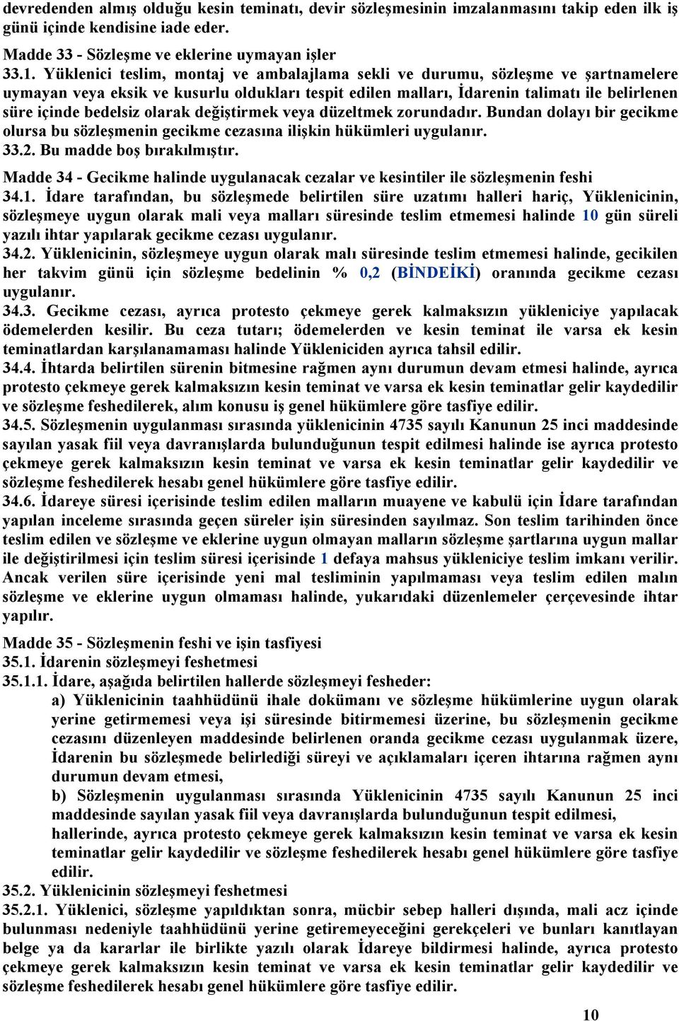 olarak değiştirmek veya düzeltmek zorundadır. Bundan dolayı bir gecikme olursa bu sözleşmenin gecikme cezasına ilişkin hükümleri uygulanır. 33.2. Bu madde boş bırakılmıştır.