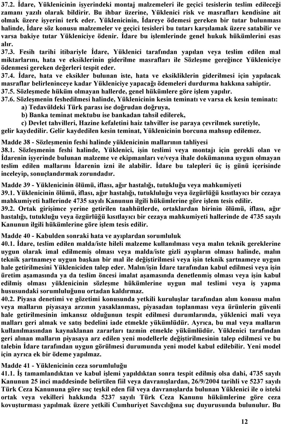 Yüklenicinin, İdareye ödemesi gereken bir tutar bulunması halinde, İdare söz konusu malzemeler ve geçici tesisleri bu tutarı karşılamak üzere satabilir ve varsa bakiye tutar Yükleniciye ödenir.