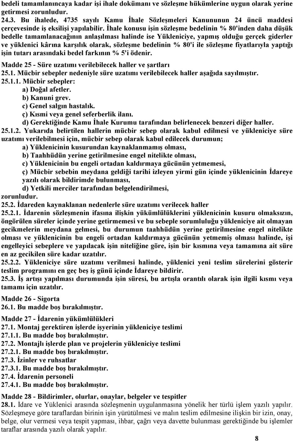 İhale konusu işin sözleşme bedelinin % 80'inden daha düşük bedelle tamamlanacağının anlaşılması halinde ise Yükleniciye, yapmış olduğu gerçek giderler ve yüklenici kârına karşılık olarak, sözleşme