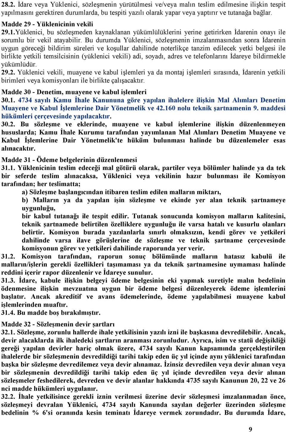 Bu durumda Yüklenici, sözleşmenin imzalanmasından sonra İdarenin uygun göreceği bildirim süreleri ve koşullar dahilinde noterlikçe tanzim edilecek yetki belgesi ile birlikte yetkili temsilcisinin