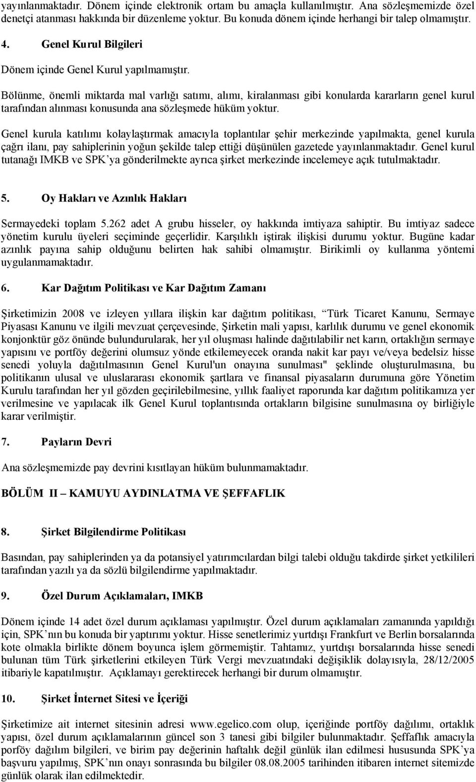 Bölünme, önemli miktarda mal varlığı satımı, alımı, kiralanması gibi konularda kararların genel kurul tarafından alınması konusunda ana sözleşmede hüküm yoktur.