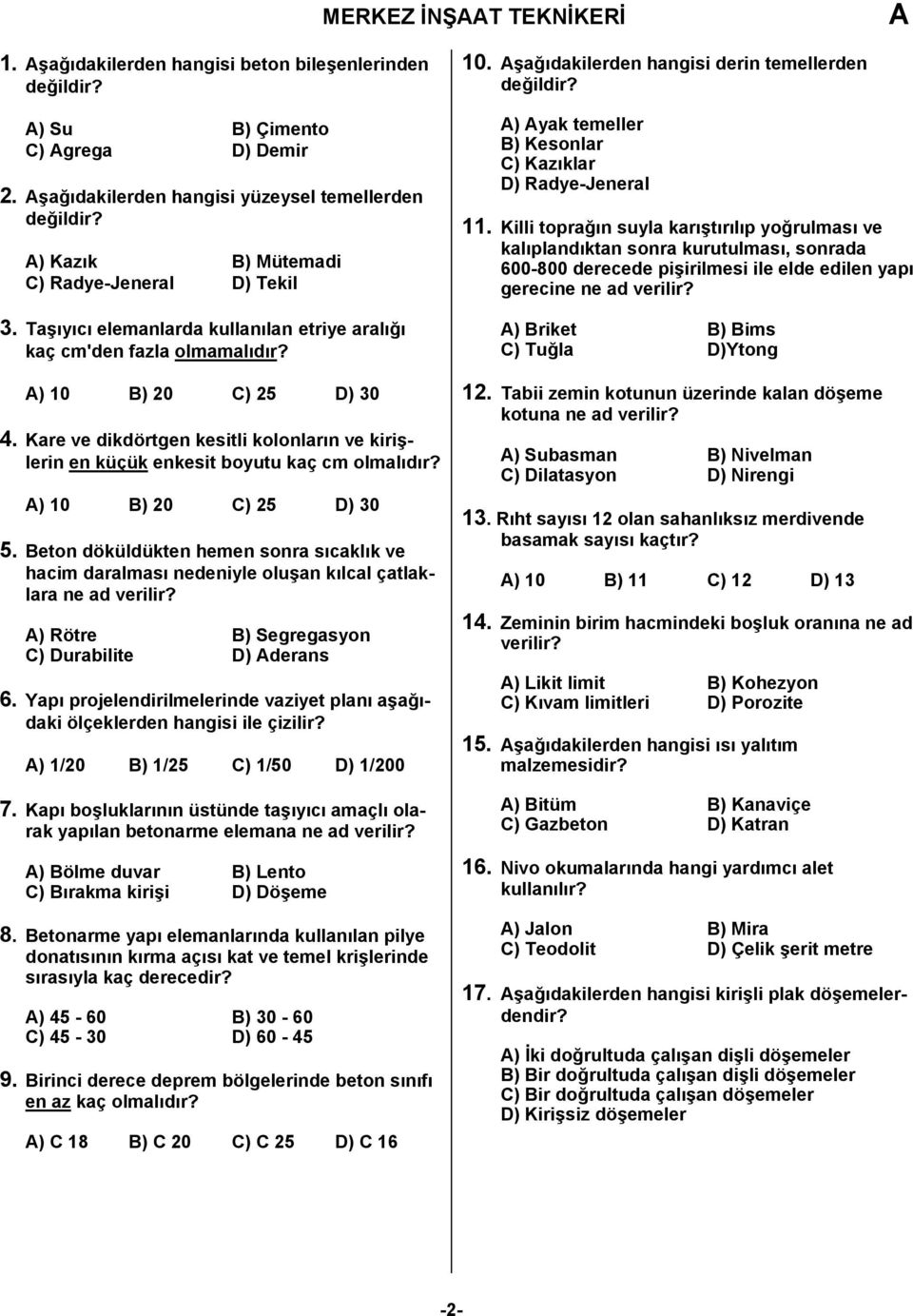 ) 10 B) 20 C) 25 D) 30 5. Beton döküldükten hemen sonra sıcaklık ve hacim daralması nedeniyle oluşan kılcal çatlaklara ne ad verilir? ) Rötre B) Segregasyon C) Durabilite D) derans 6.