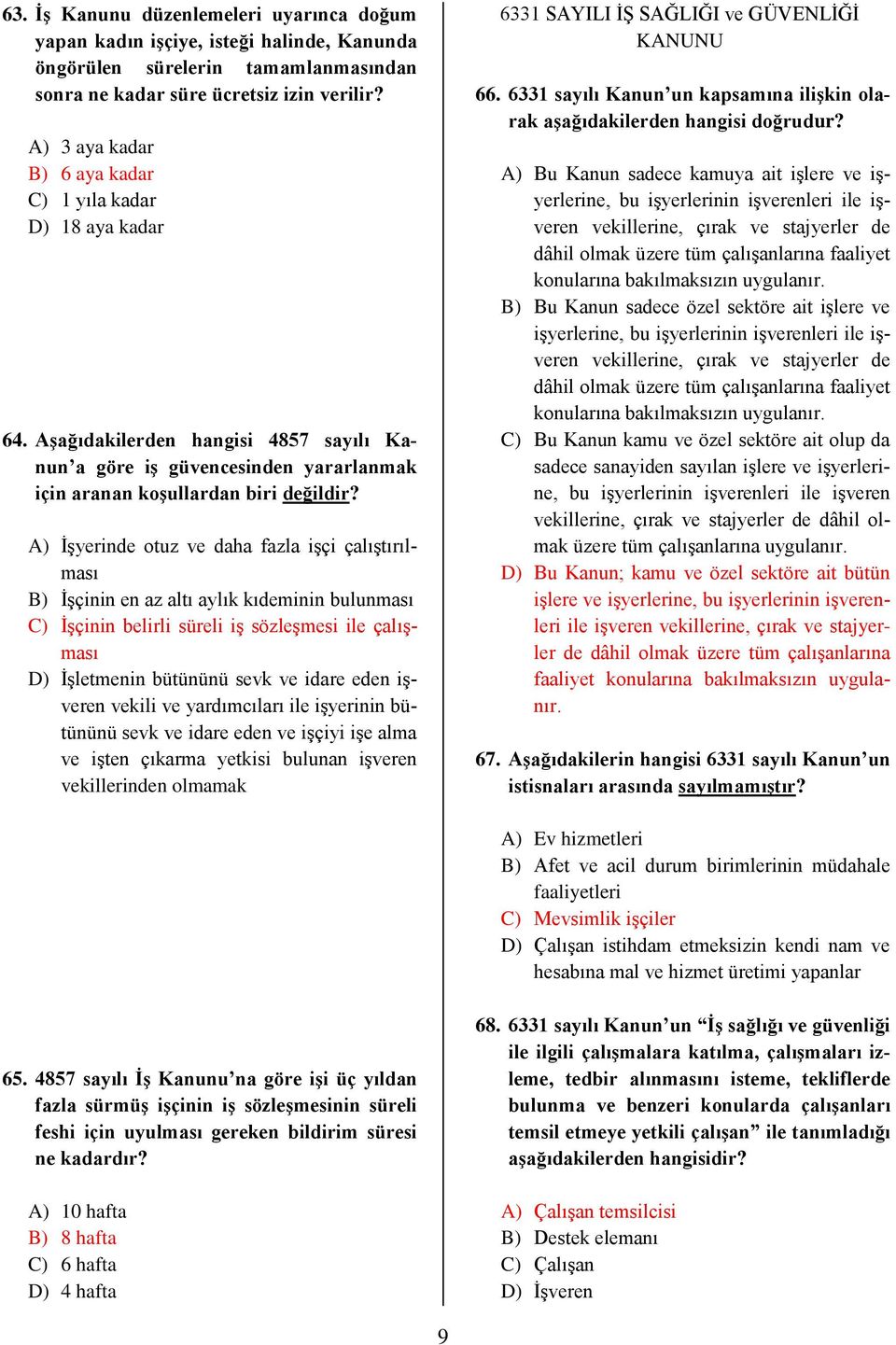 A) İşyerinde otuz ve daha fazla işçi çalıştırılması B) İşçinin en az altı aylık kıdeminin bulunması C) İşçinin belirli süreli iş sözleşmesi ile çalışması D) İşletmenin bütününü sevk ve idare eden