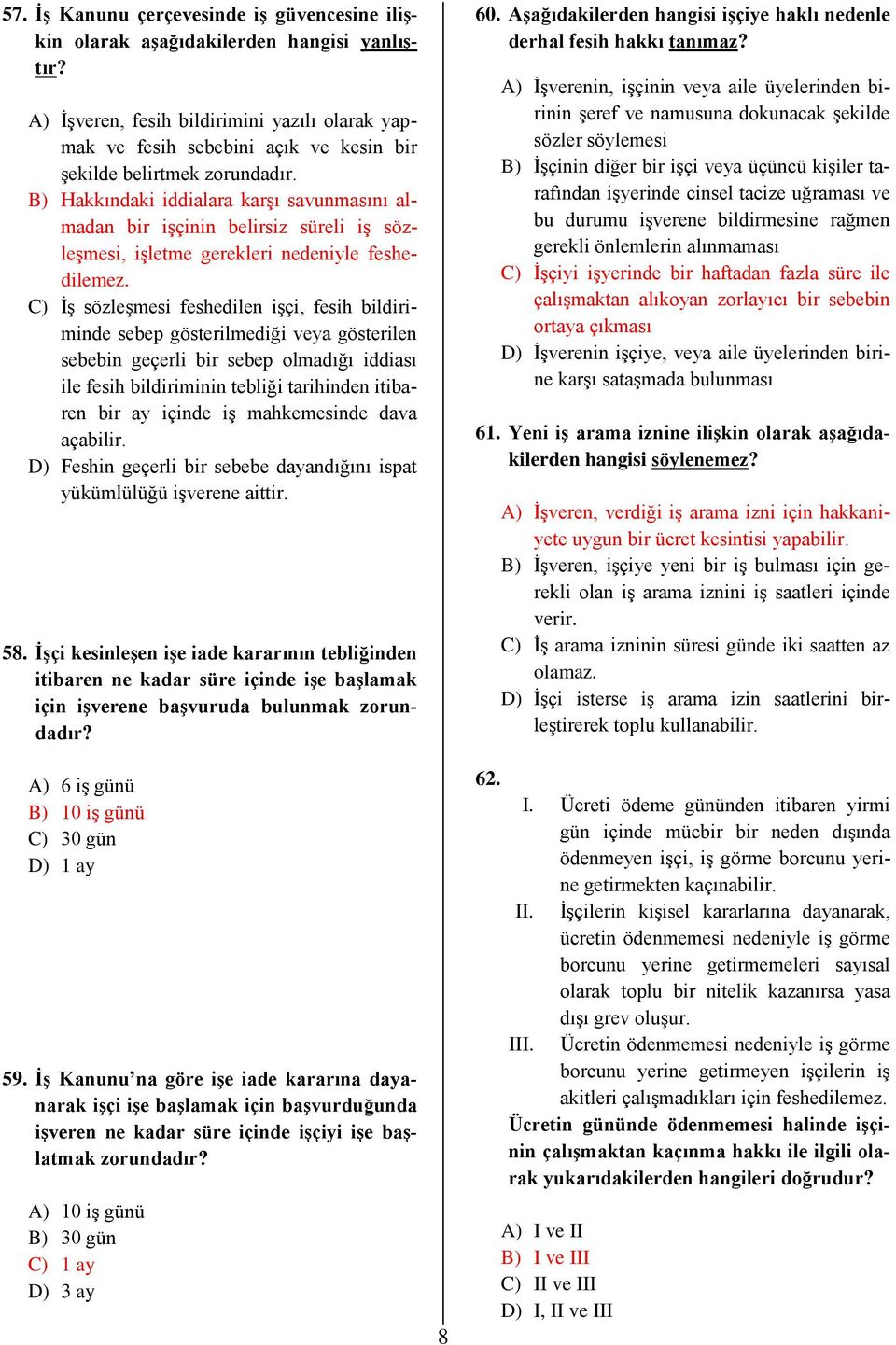 B) Hakkındaki iddialara karşı savunmasını almadan bir işçinin belirsiz süreli iş sözleşmesi, işletme gerekleri nedeniyle feshedilemez.