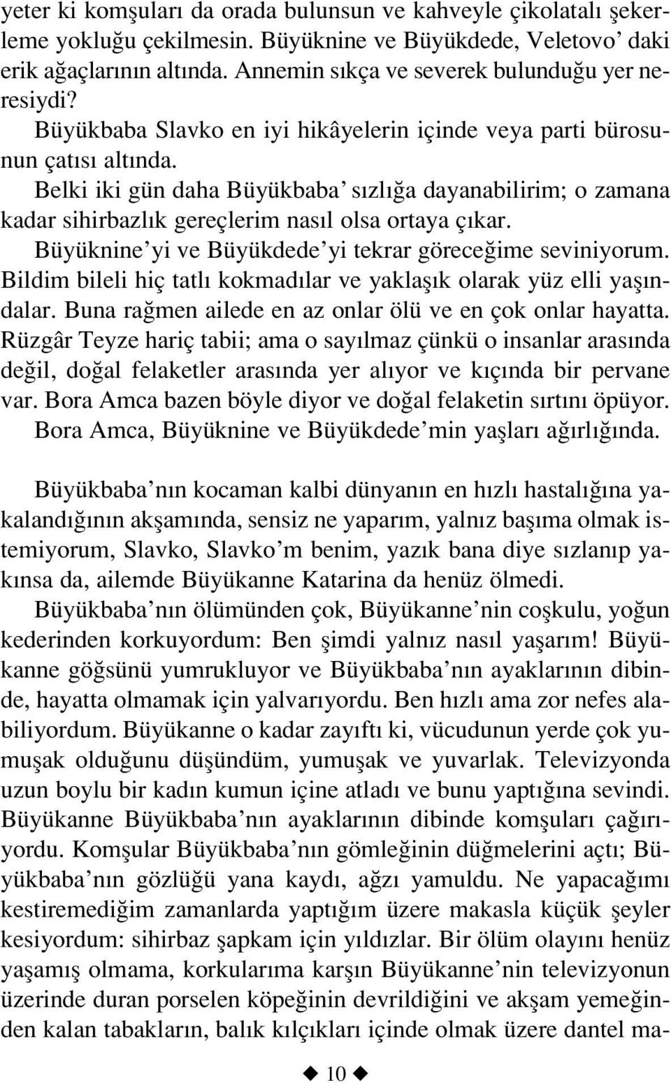 Belki iki gün daha Büyükbaba s zl a dayanabilirim; o zamana kadar sihirbazl k gereçlerim nas l olsa ortaya ç kar. Büyüknine yi ve Büyükdede yi tekrar görece ime seviniyorum.