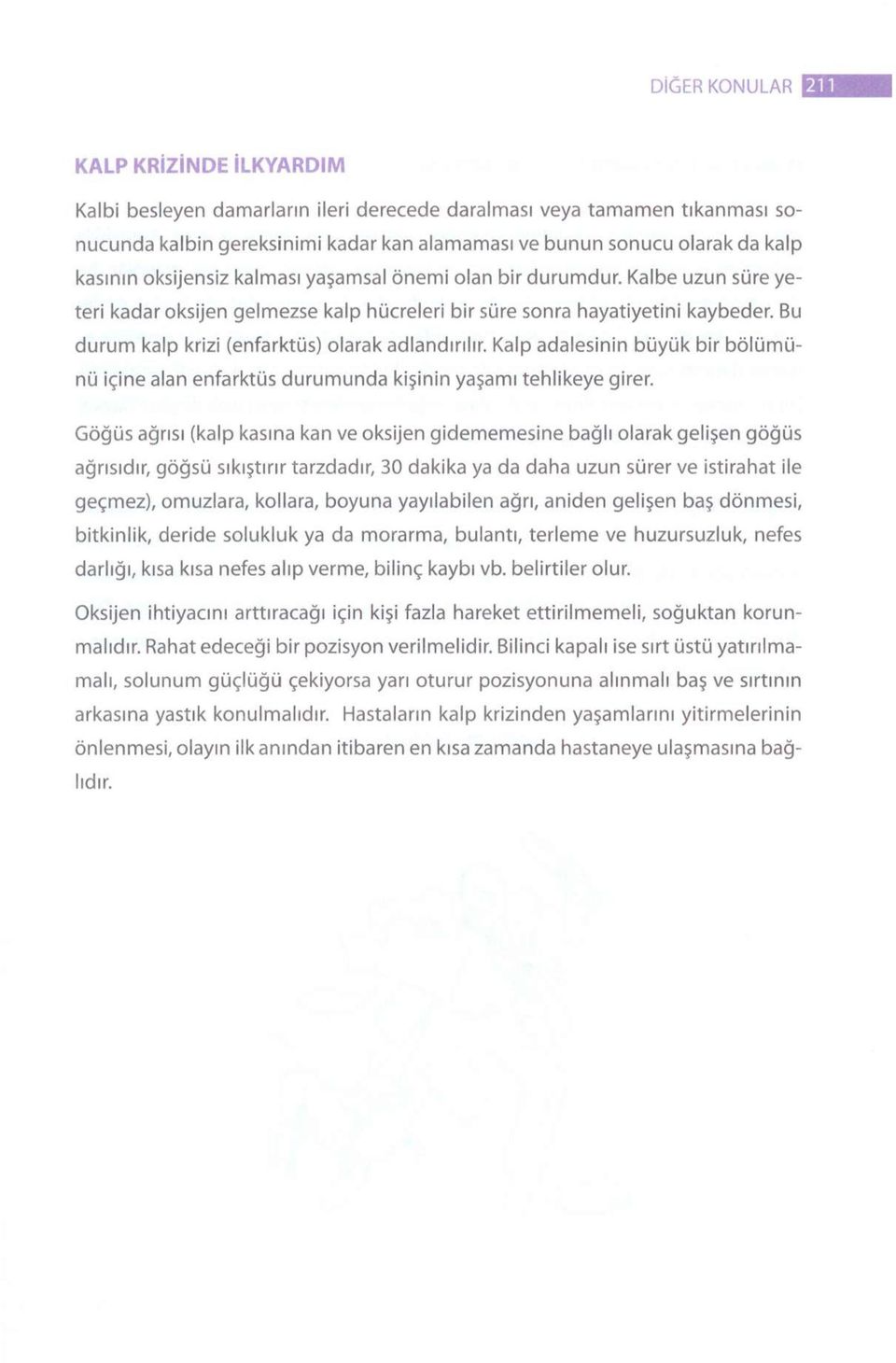 Bu durum kalp krizi (enfarktüs) olarak adlandırılır. Kalp adalesinin büyük bir bölümünü içine alan enfarktüs durumunda kişinin yaşamı tehlikeye girer.