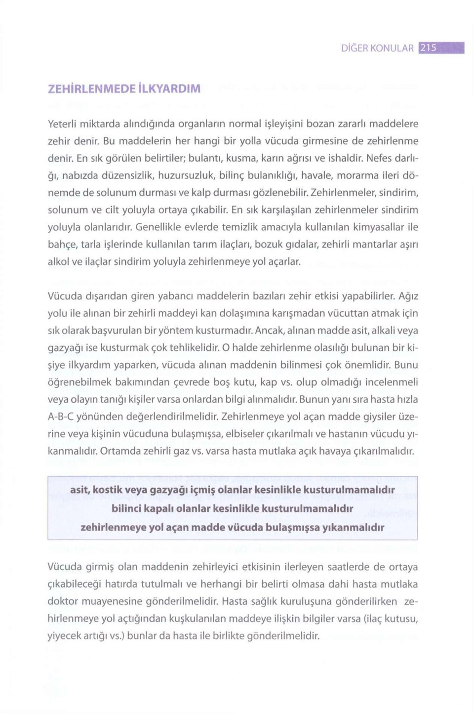 Nefes darlığı, nabızda düzensizlik, huzursuzluk, bilinç bulanıklığı, havale, morarma ileri dönemde de solunum durması ve kalp durması gözlenebilir.