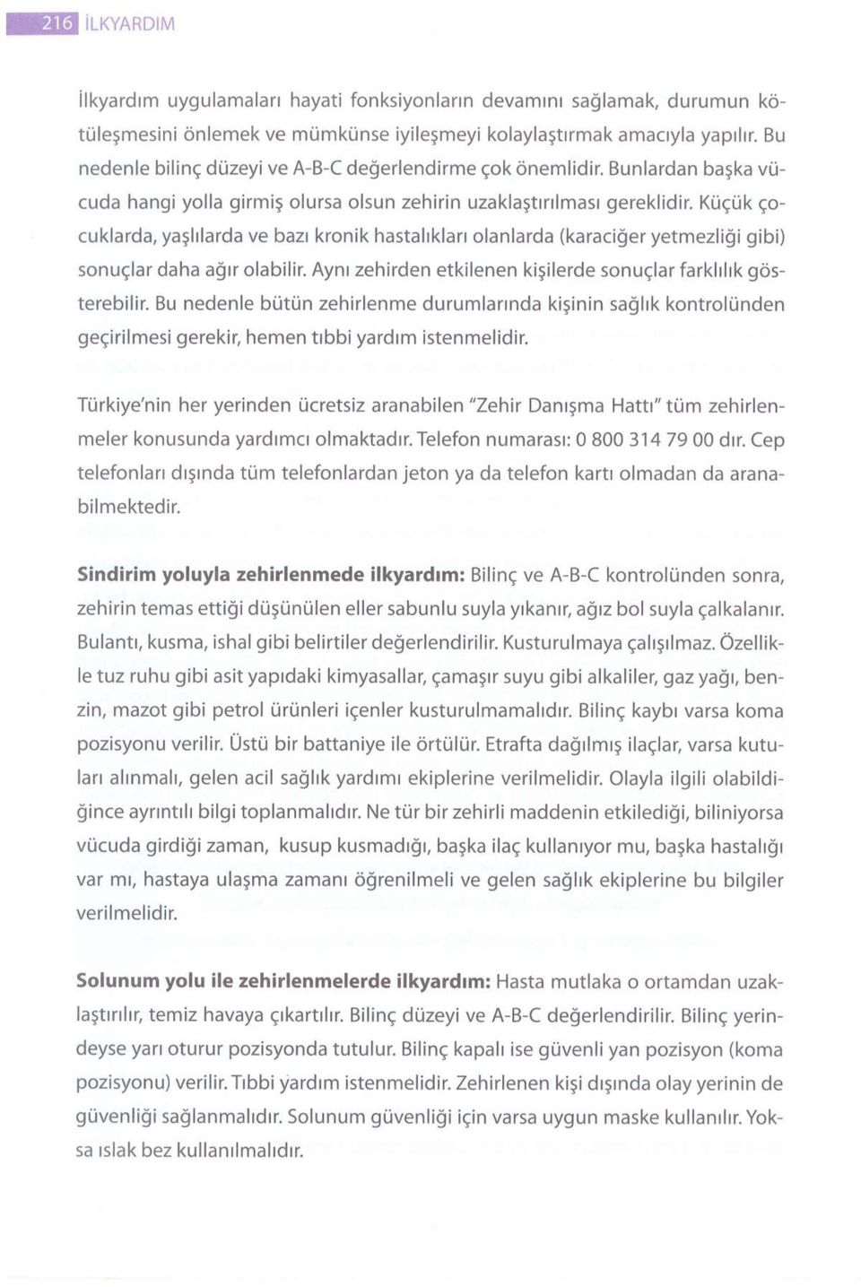 Küçük çocuklarda, yaşlılarda ve bazı kronik hastalıkları olanlarda (karaciğer yetmezliği gibi) sonuçlar daha ağır olabilir. Aynı zehirden etkilenen kişilerde sonuçlar farklılık gösterebilir.