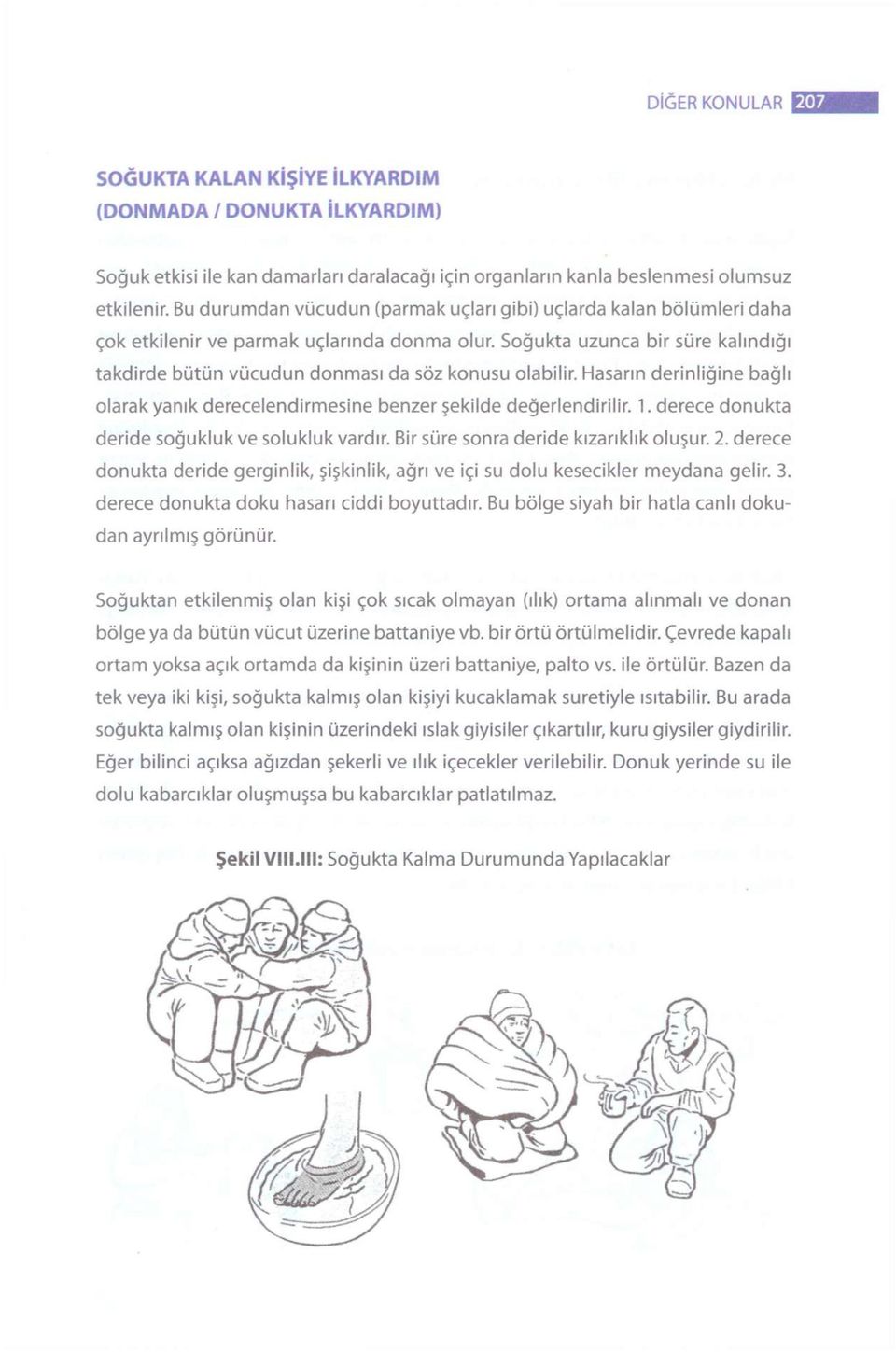 Soğukta uzunca bir süre kalındığı takdirde bütün vücudun donması da söz konusu olabilir. Hasarın derinliğine bağlı olarak yanık derecelendirmesine benzer şekilde değerlendirilir. 1.