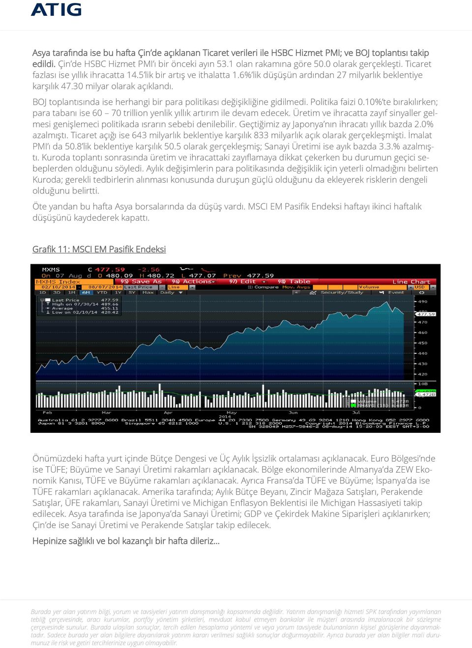 BOJ toplantısında ise herhangi bir para politikası değişikliğine gidilmedi. Politika faizi 0.10% te bırakılırken; para tabanı ise 60 70 trillion yenlik yıllık artırım ile devam edecek.