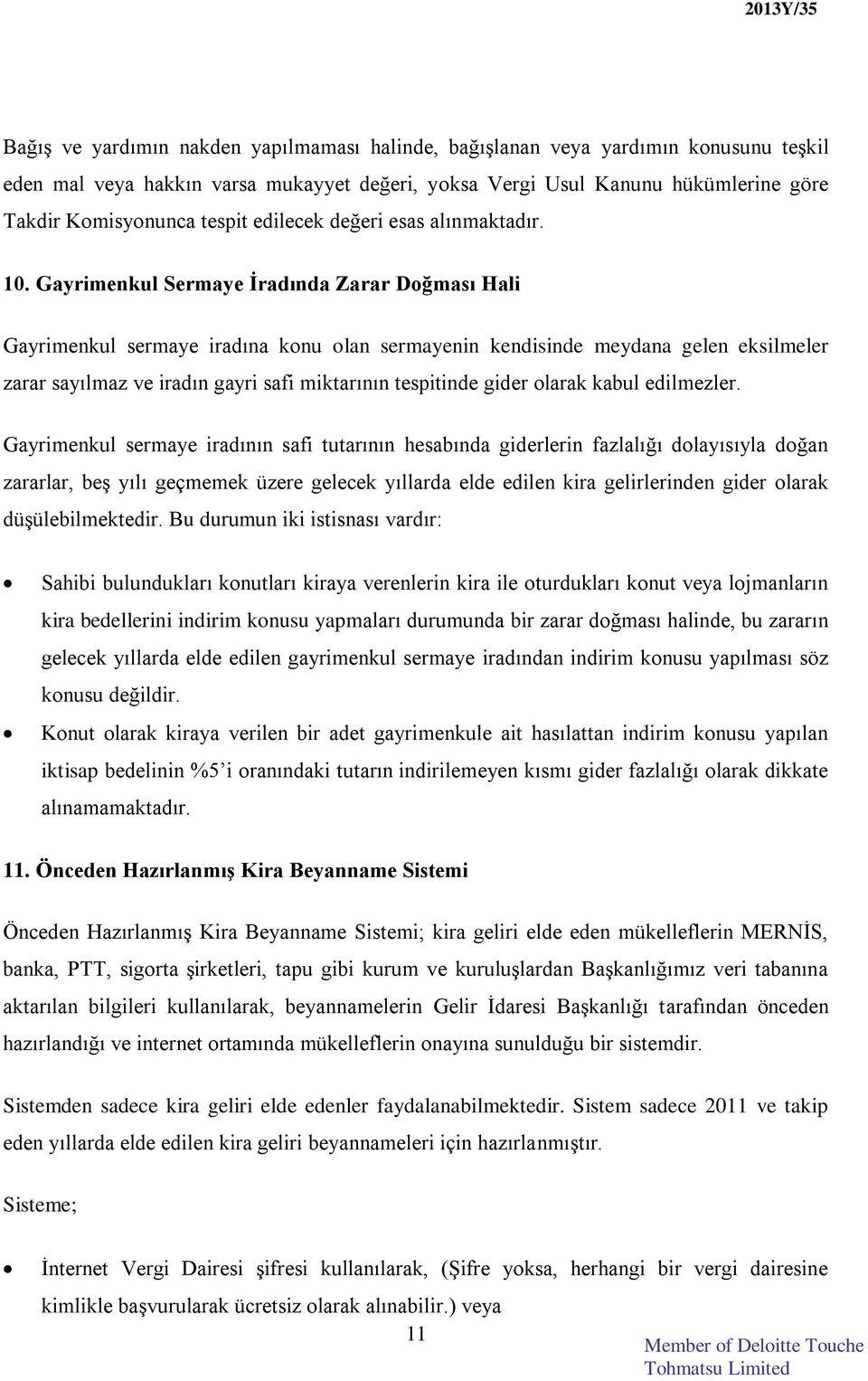 Gayrimenkul Sermaye İradında Zarar Doğması Hali Gayrimenkul sermaye iradına konu olan sermayenin kendisinde meydana gelen eksilmeler zarar sayılmaz ve iradın gayri safi miktarının tespitinde gider