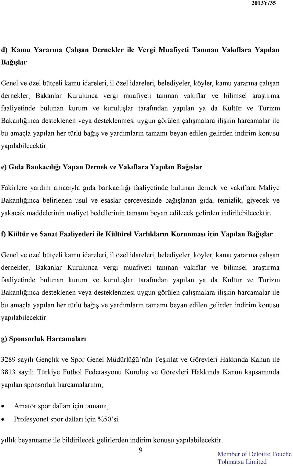 desteklenmesi uygun görülen çalışmalara ilişkin harcamalar ile bu amaçla yapılan her türlü bağış ve yardımların tamamı beyan edilen gelirden indirim konusu yapılabilecektir.