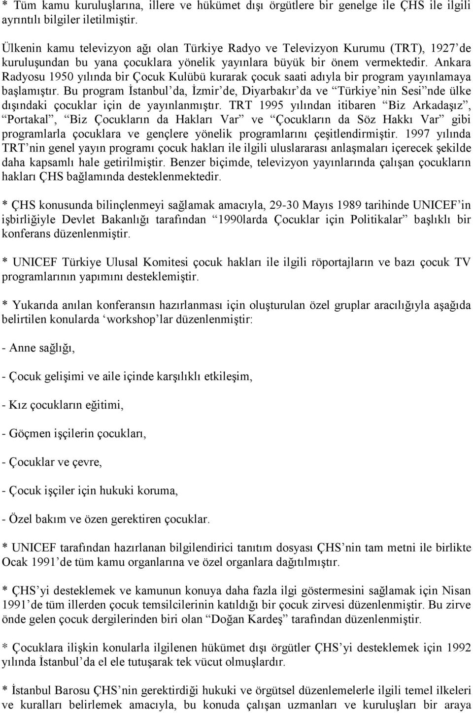 Ankara Radyosu 1950 yılında bir Çocuk Kulübü kurarak çocuk saati adıyla bir program yayınlamaya başlamıştır.