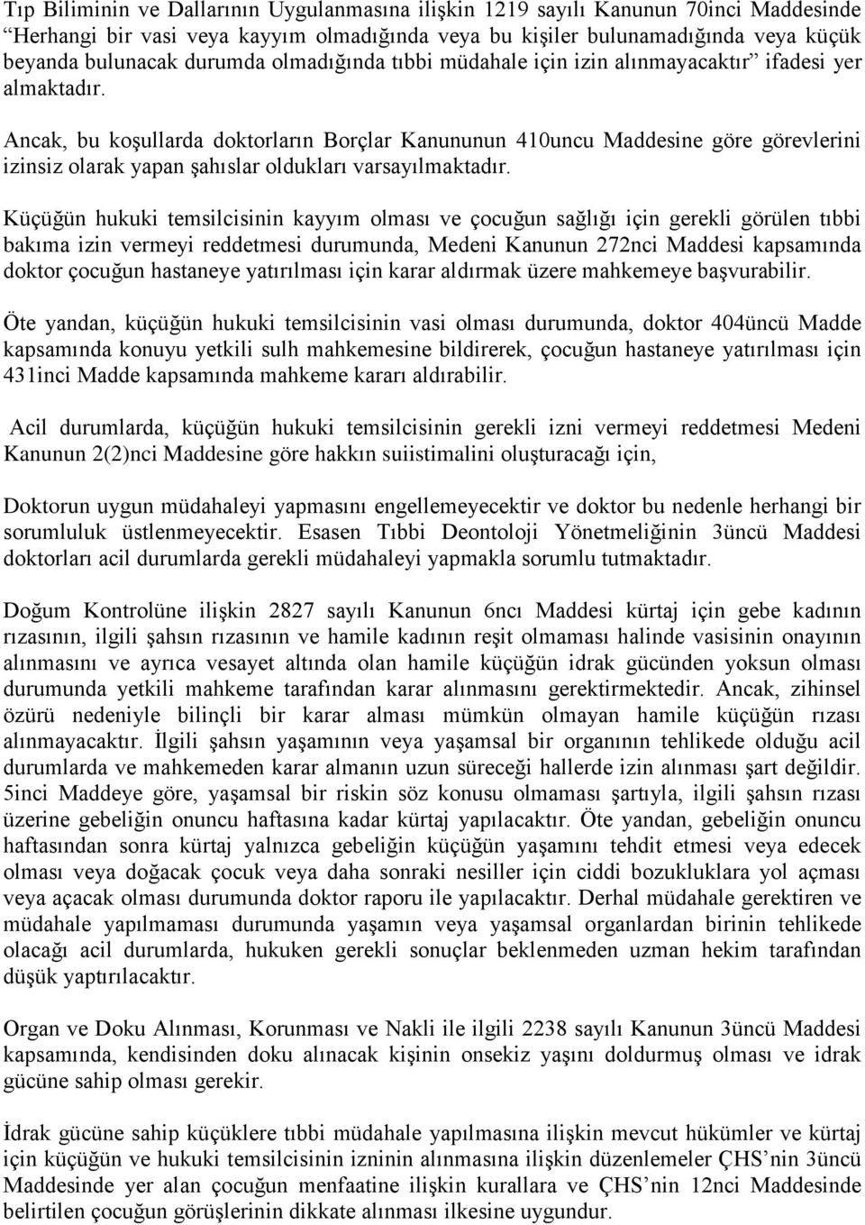 Ancak, bu koşullarda doktorların Borçlar Kanununun 410uncu Maddesine göre görevlerini izinsiz olarak yapan şahıslar oldukları varsayılmaktadır.