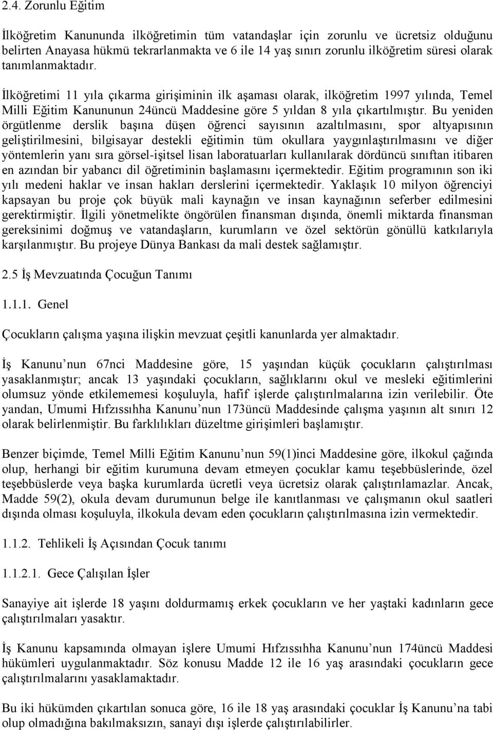 Bu yeniden örgütlenme derslik başına düşen öğrenci sayısının azaltılmasını, spor altyapısının geliştirilmesini, bilgisayar destekli eğitimin tüm okullara yaygınlaştırılmasını ve diğer yöntemlerin