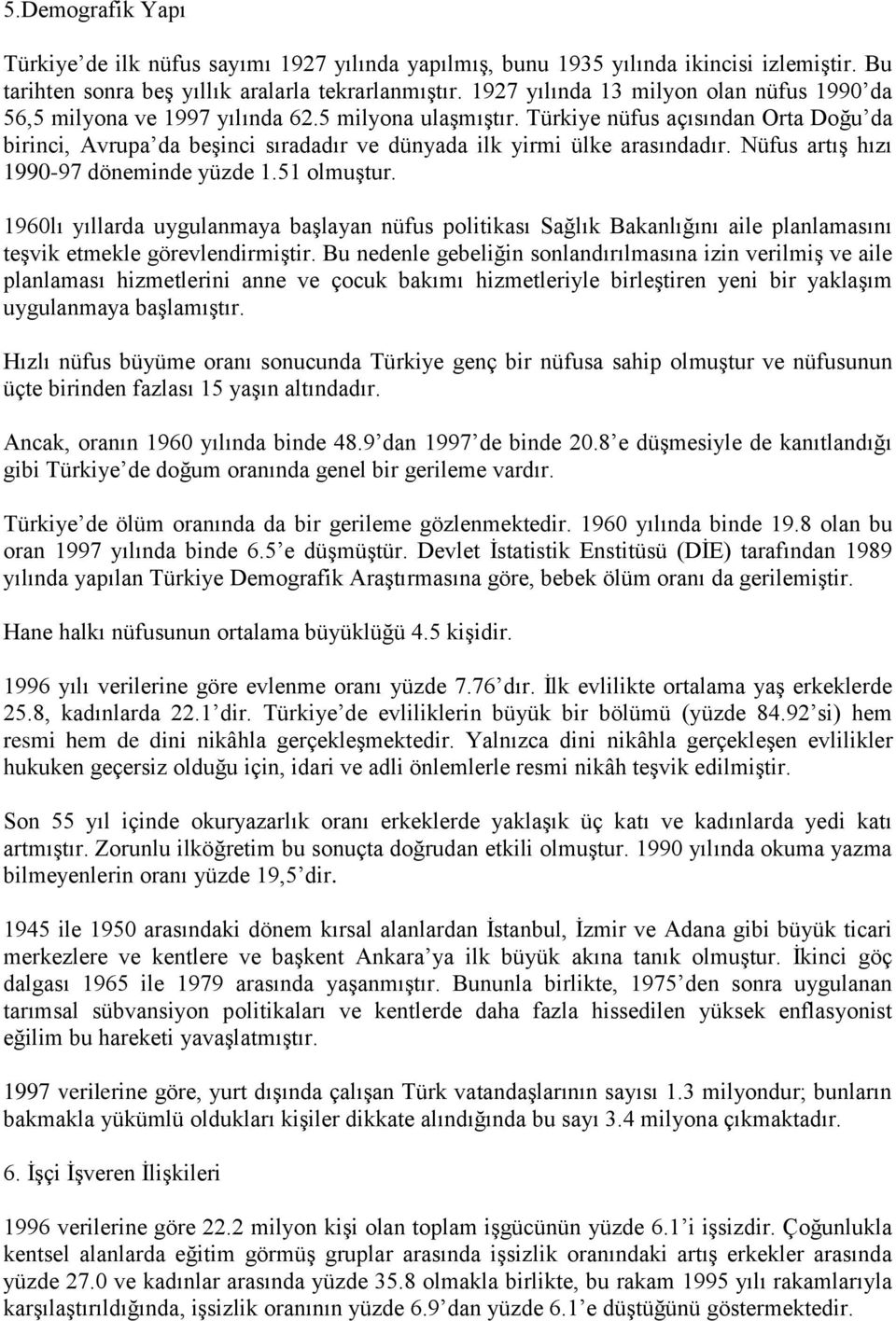 Türkiye nüfus açısından Orta Doğu da birinci, Avrupa da beşinci sıradadır ve dünyada ilk yirmi ülke arasındadır. Nüfus artış hızı 1990-97 döneminde yüzde 1.51 olmuştur.