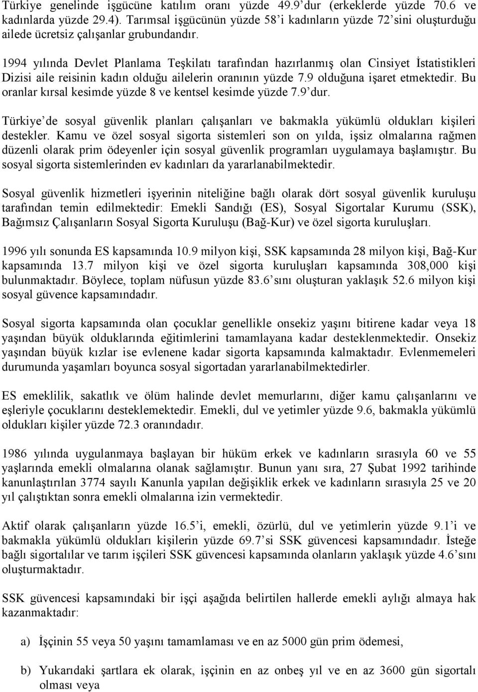 1994 yılında Devlet Planlama Teşkilatı tarafından hazırlanmış olan Cinsiyet İstatistikleri Dizisi aile reisinin kadın olduğu ailelerin oranının yüzde 7.9 olduğuna işaret etmektedir.