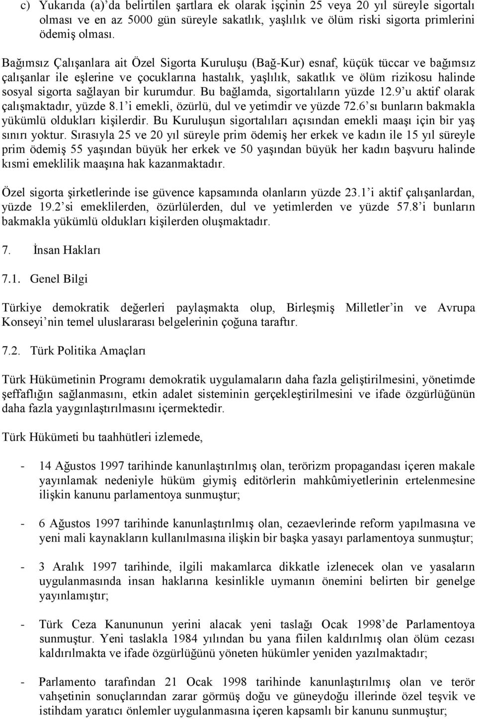 sağlayan bir kurumdur. Bu bağlamda, sigortalıların yüzde 12.9 u aktif olarak çalışmaktadır, yüzde 8.1 i emekli, özürlü, dul ve yetimdir ve yüzde 72.6 sı bunların bakmakla yükümlü oldukları kişilerdir.