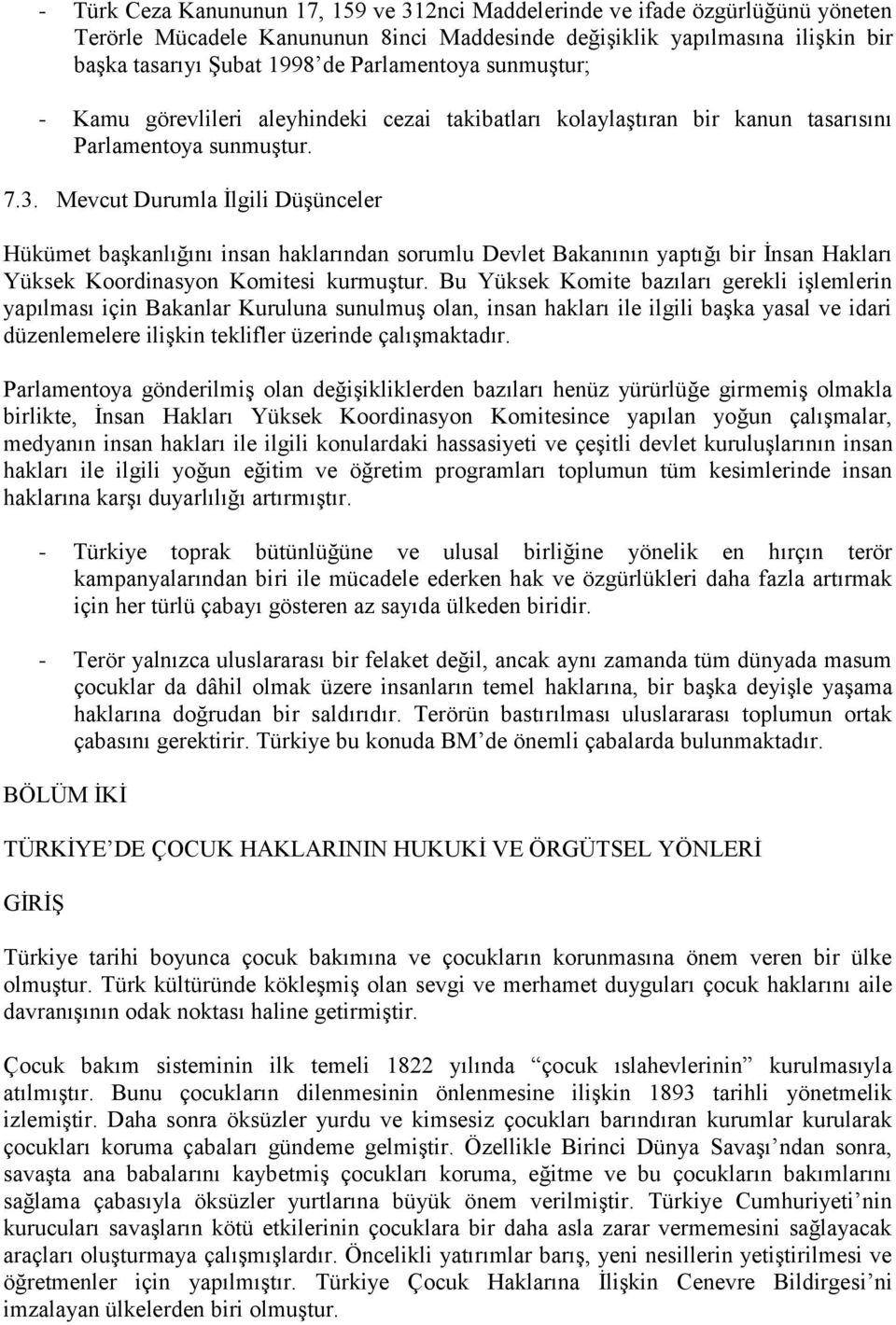 Mevcut Durumla İlgili Düşünceler Hükümet başkanlığını insan haklarından sorumlu Devlet Bakanının yaptığı bir İnsan Hakları Yüksek Koordinasyon Komitesi kurmuştur.