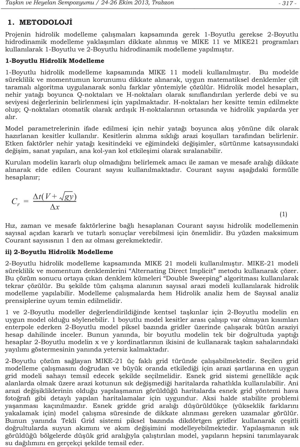 2-Boyutlu hidrodinamik modelleme yaplmtr. 1-Boyutlu Hidrolik Modelleme 1-Boyutlu hidrolik modelleme kapsamnda MIKE 11 modeli kullanlmtr.