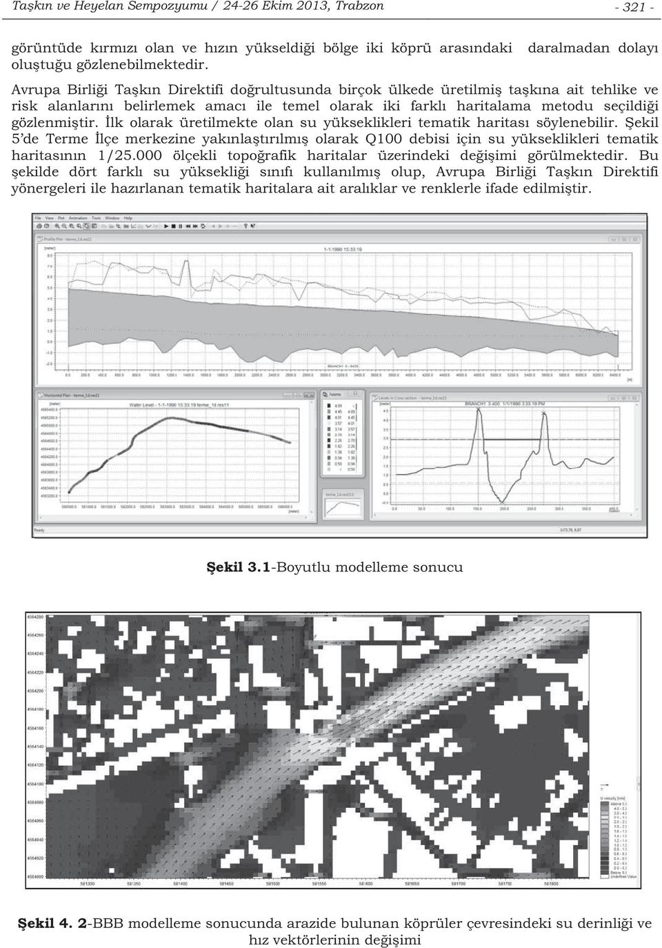 lk olarak üretilmekte olan su yükseklikleri tematik haritas söylenebilir. ekil 5 de Terme lçe merkezine yaknlatrlm olarak Q100 debisi için su yükseklikleri tematik haritasnn 1/25.