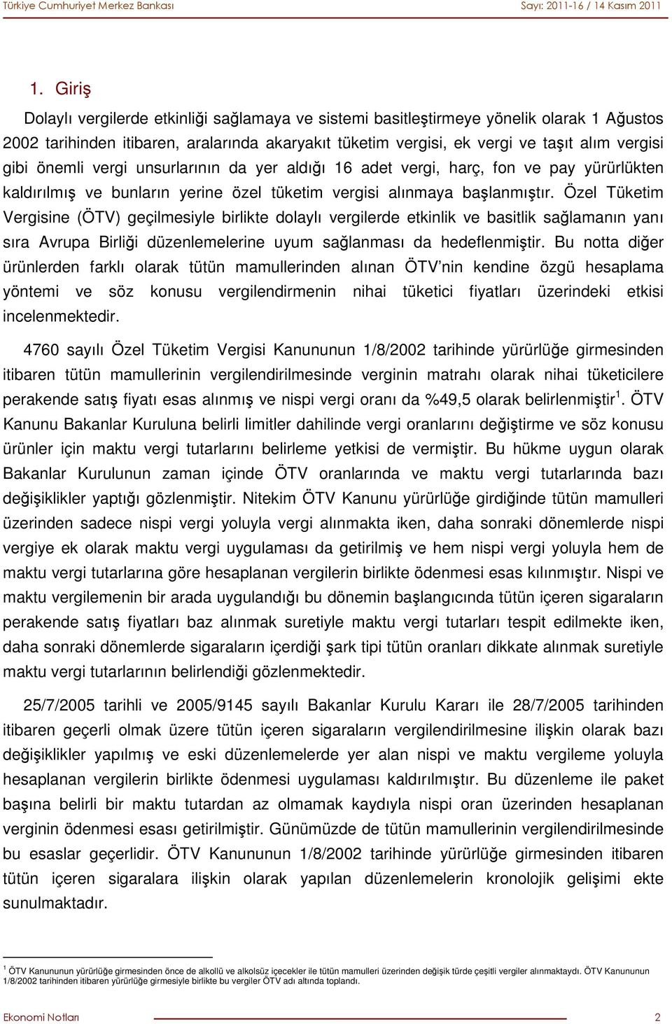 Özel Tüketim Vergisine (ÖTV) geçilmesiyle birlikte dolaylı vergilerde etkinlik ve basitlik sağlamanın yanı sıra Avrupa Birliği düzenlemelerine uyum sağlanması da hedeflenmiştir.