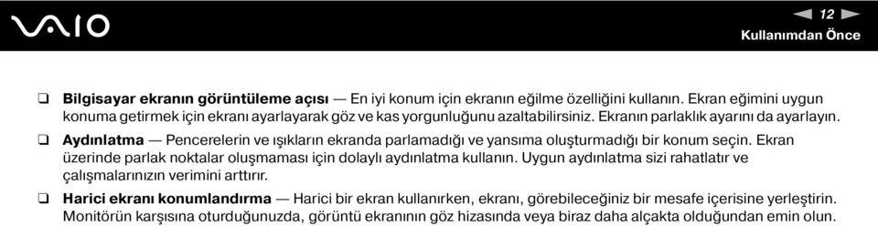 Aydınlatma Pencerelerin ve ışıkların ekranda parlamadığı ve yansıma oluşturmadığı bir konum seçin. Ekran üzerinde parlak noktalar oluşmaması için dolaylı aydınlatma kullanın.