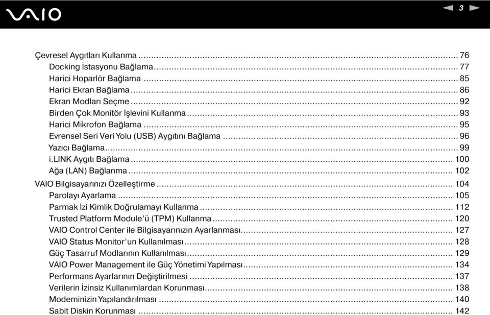 .. 104 Parolayı Ayarlama... 105 Parmak İzi Kimlik Doğrulamayı Kullanma... 112 Trusted Platform Module ü (TPM) Kullanma... 120 VAIO Control Center ile Bilgisayarınızın Ayarlanması.