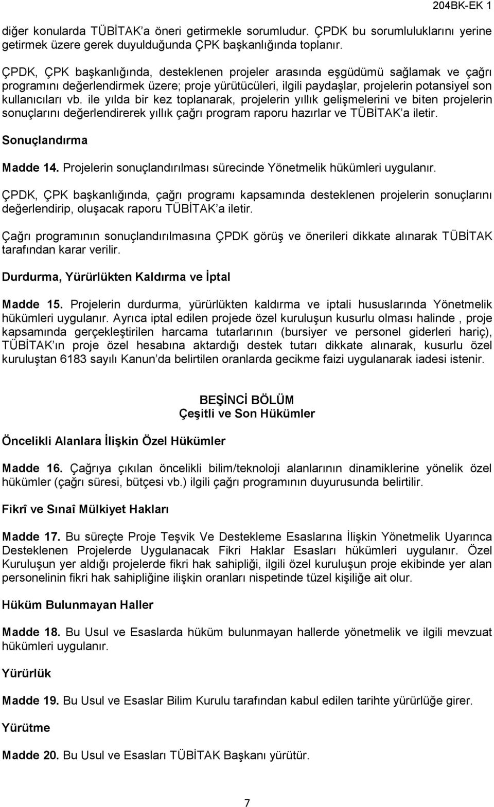 ile yılda bir kez toplanarak, projelerin yıllık gelişmelerini ve biten projelerin sonuçlarını değerlendirerek yıllık çağrı program raporu hazırlar ve TÜBİTAK a iletir. Sonuçlandırma Madde 14.