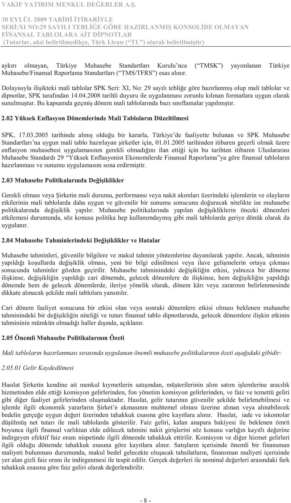 2008 tarihli duyuru ile uygulanması zorunlu kılınan formatlara uygun olarak sunulmu tur. Bu kapsamda geçmi dönem mali tablolarında bazı sınıflamalar yapılmı tır. 2.