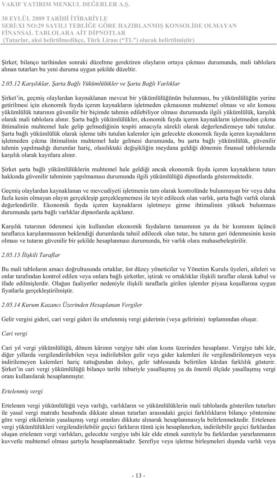 içeren kaynakların i letmeden çıkmasının muhtemel olması ve söz konusu yükümlülük tutarının güvenilir bir biçimde tahmin edilebiliyor olması durumunda ilgili yükümlülük, kar ılık olarak mali