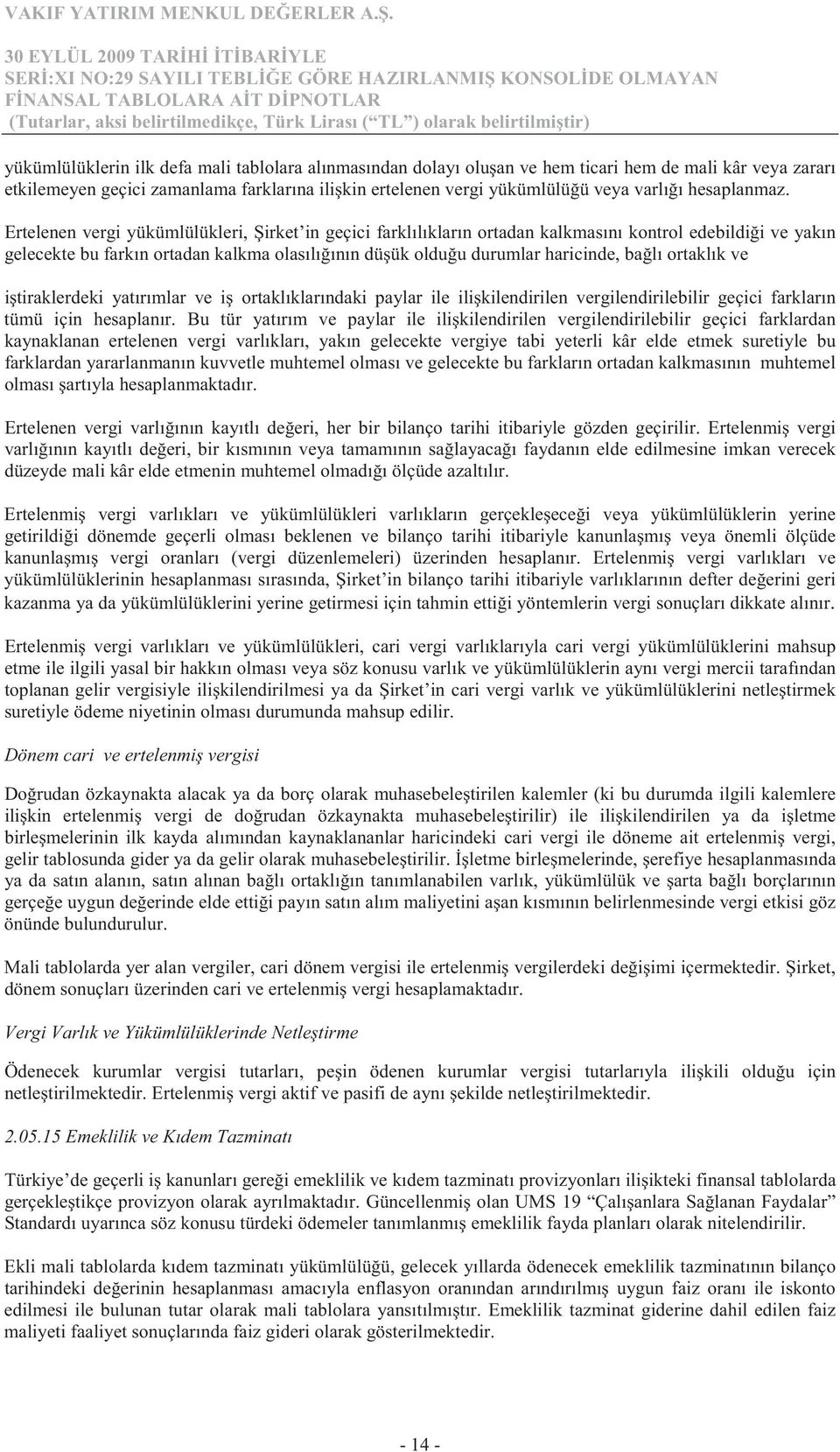 Ertelenen vergi yükümlülükleri, irket in geçici farklılıkların ortadan kalkmasını kontrol edebildi i ve yakın gelecekte bu farkın ortadan kalkma olasılı ının dü ük oldu u durumlar haricinde, ba lı