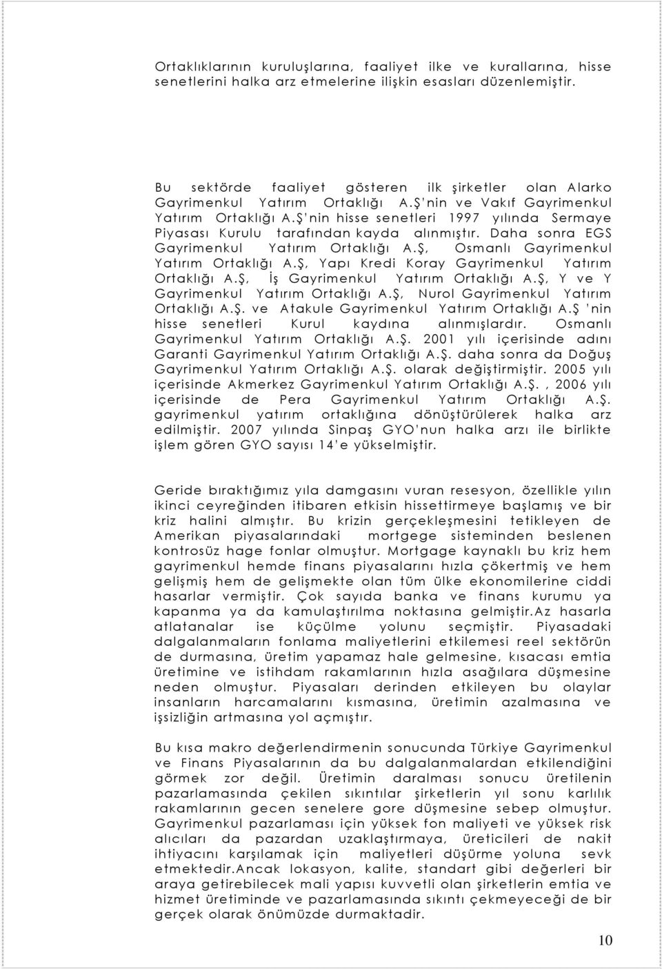 Ş nin hisse senetleri 1997 yılında Sermaye Piyasası Kurulu tarafından kayda alınmıştır. Daha sonra EGS Gayrimenkul Yatırım Ortaklığı A.Ş, Osmanlı Gayrimenkul Yatırım Ortaklığı A.