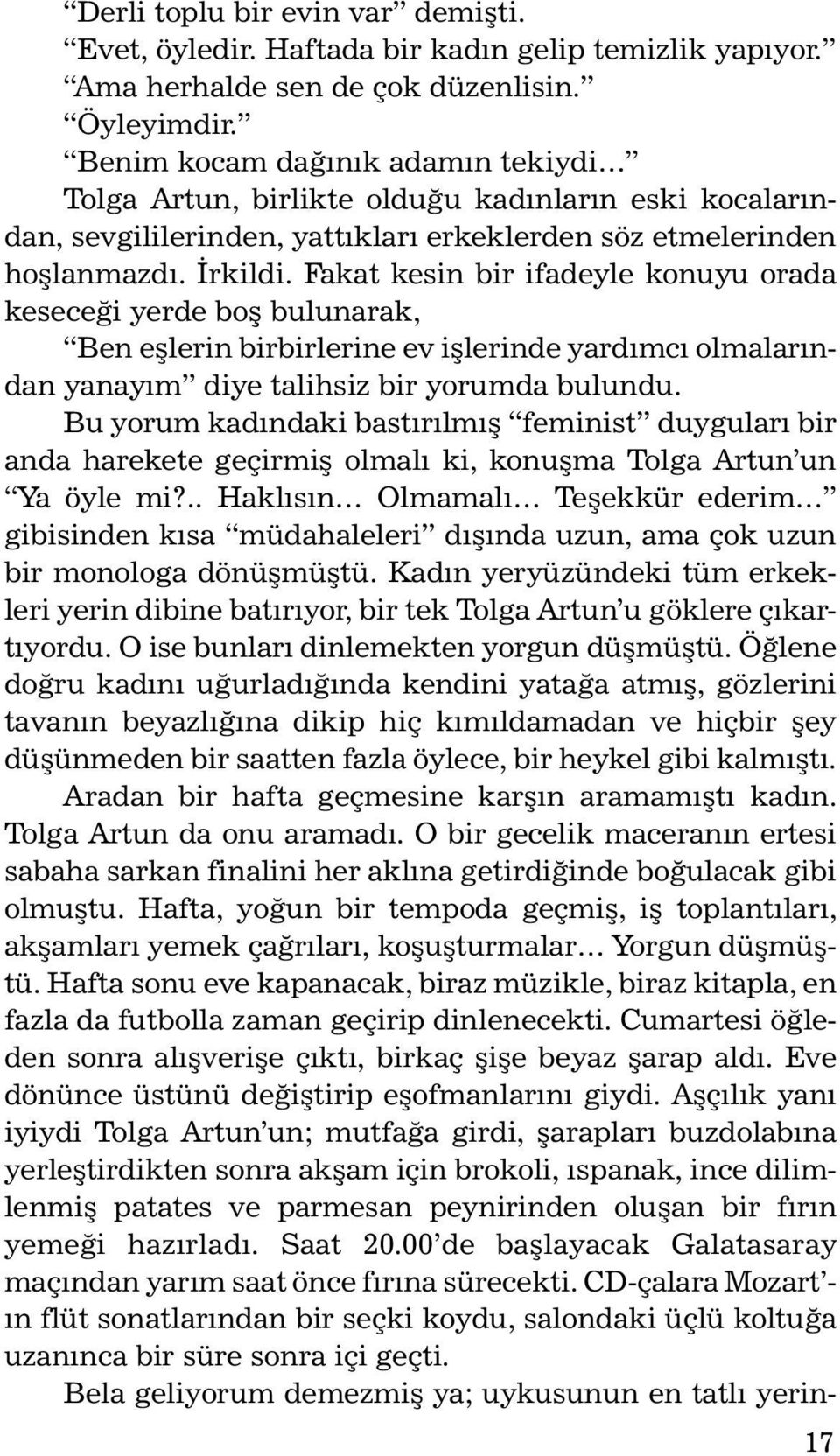 Fakat kesin bir ifadeyle konuyu orada keseceði yerde boþ bulunarak, Ben eþlerin birbirlerine ev iþlerinde yardýmcý olmalarýndan yanayým diye talihsiz bir yorumda bulundu.