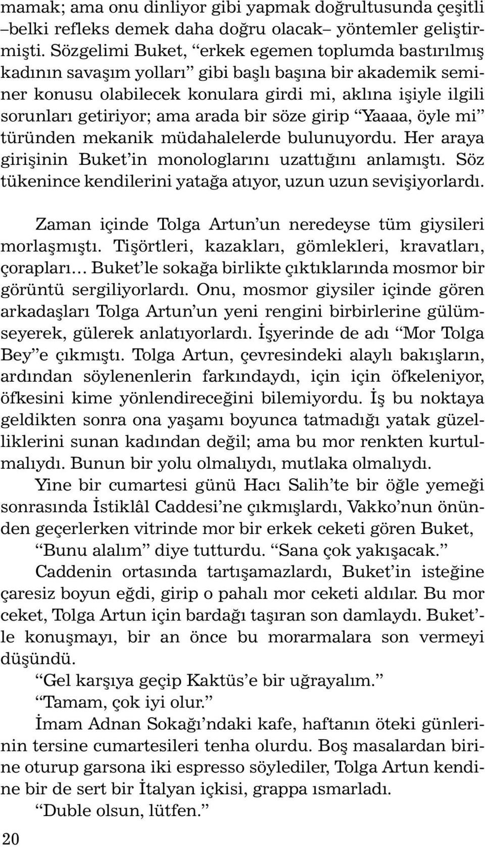 arada bir söze girip Yaaaa, öyle mi türünden mekanik müdahalelerde bulunuyordu. Her araya giriþinin Buket in monologlarýný uzattýðýný anlamýþtý.