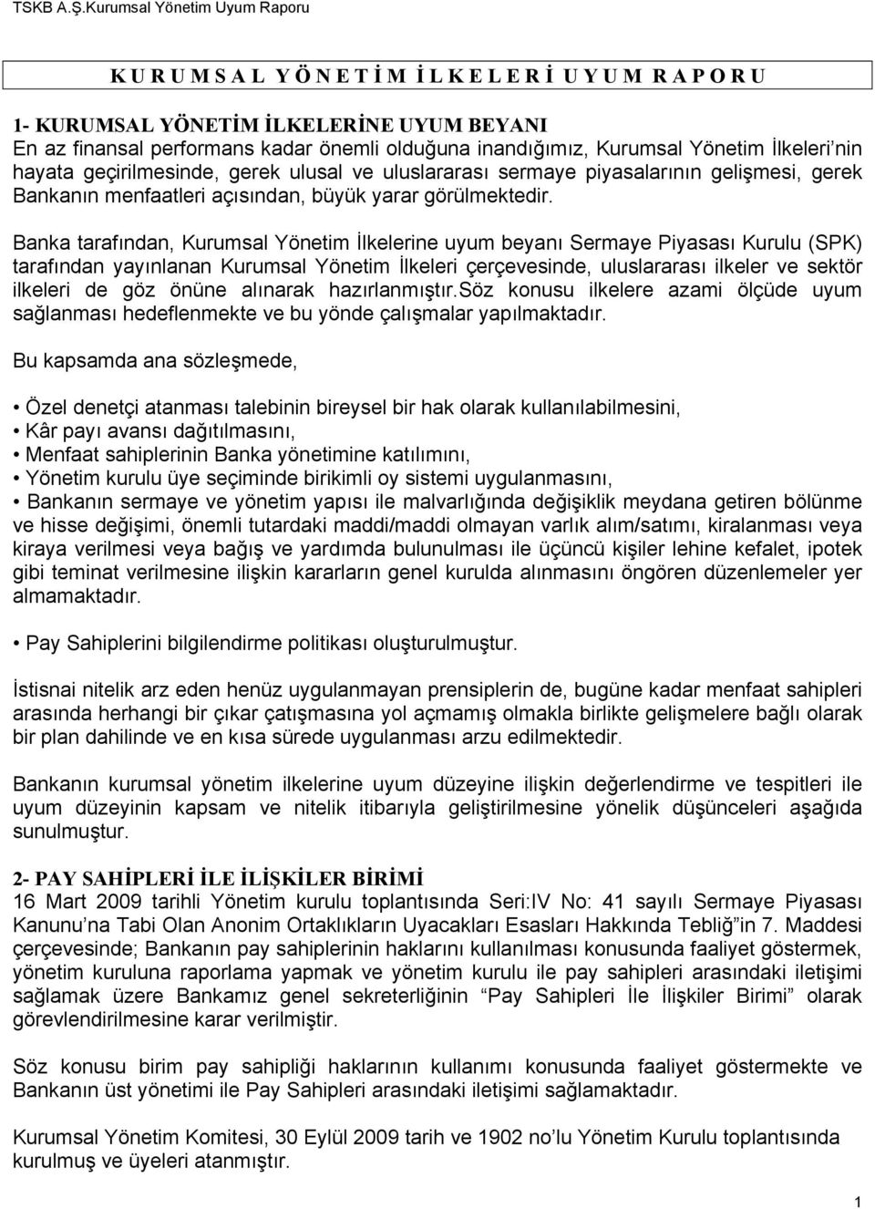 Banka tarafından, Kurumsal Yönetim İlkelerine uyum beyanı Sermaye Piyasası Kurulu (SPK) tarafından yayınlanan Kurumsal Yönetim İlkeleri çerçevesinde, uluslararası ilkeler ve sektör ilkeleri de göz